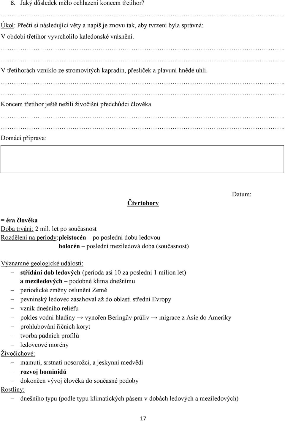 let po současnost Rozdělení na periody: pleistocén po poslední dobu ledovou holocén poslední meziledová doba (současnost) Významné geologické události: střídání dob ledových (perioda asi 10 za