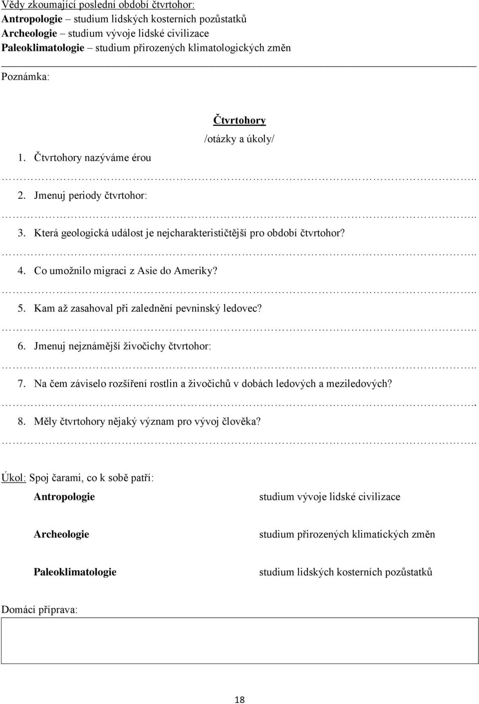 Kam aţ zasahoval při zalednění pevninský ledovec? 6. Jmenuj nejznámější ţivočichy čtvrtohor: 7. Na čem záviselo rozšíření rostlin a ţivočichů v dobách ledových a meziledových? 8.