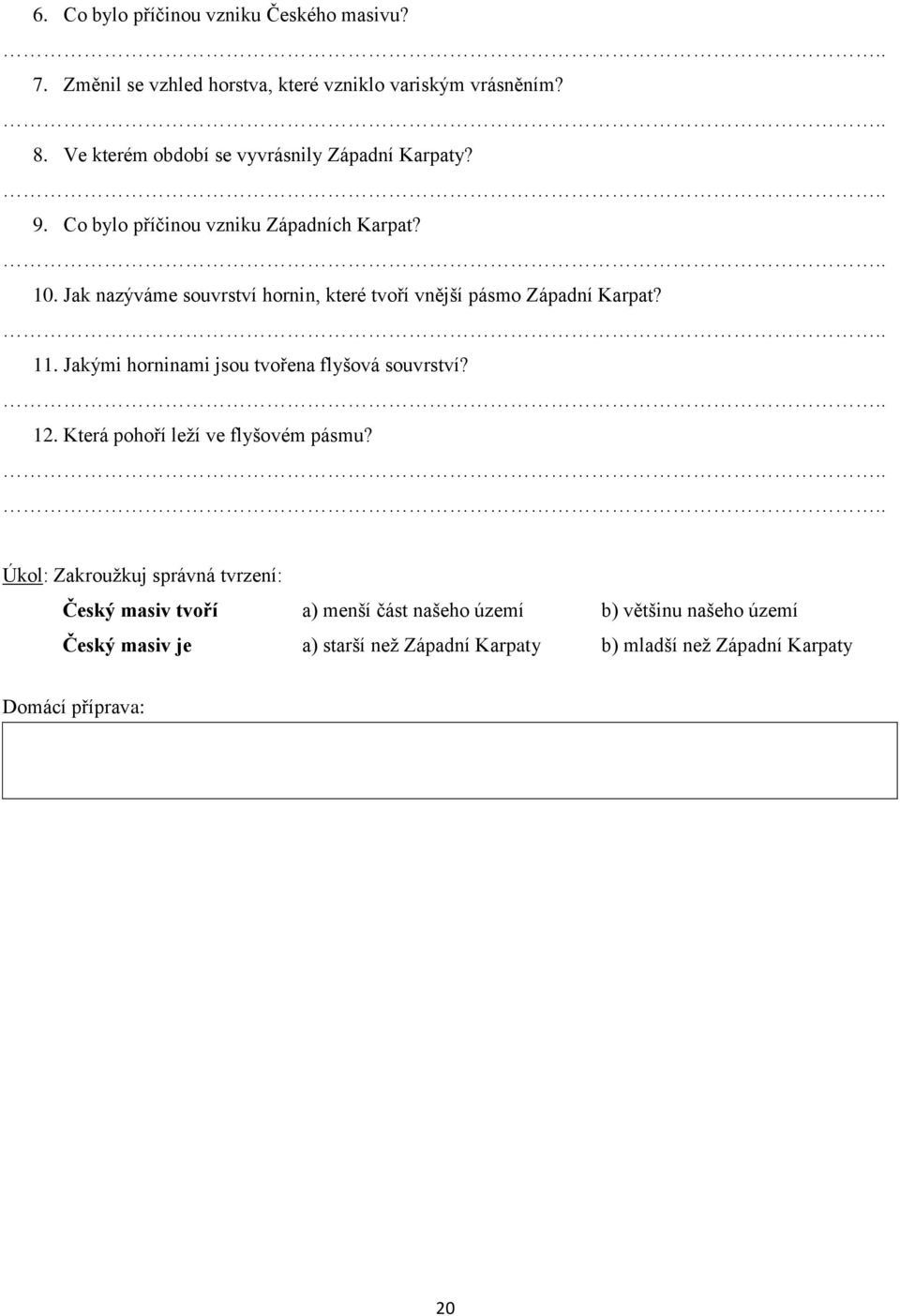 Jak nazýváme souvrství hornin, které tvoří vnější pásmo Západní Karpat? 11. Jakými horninami jsou tvořena flyšová souvrství? 12.