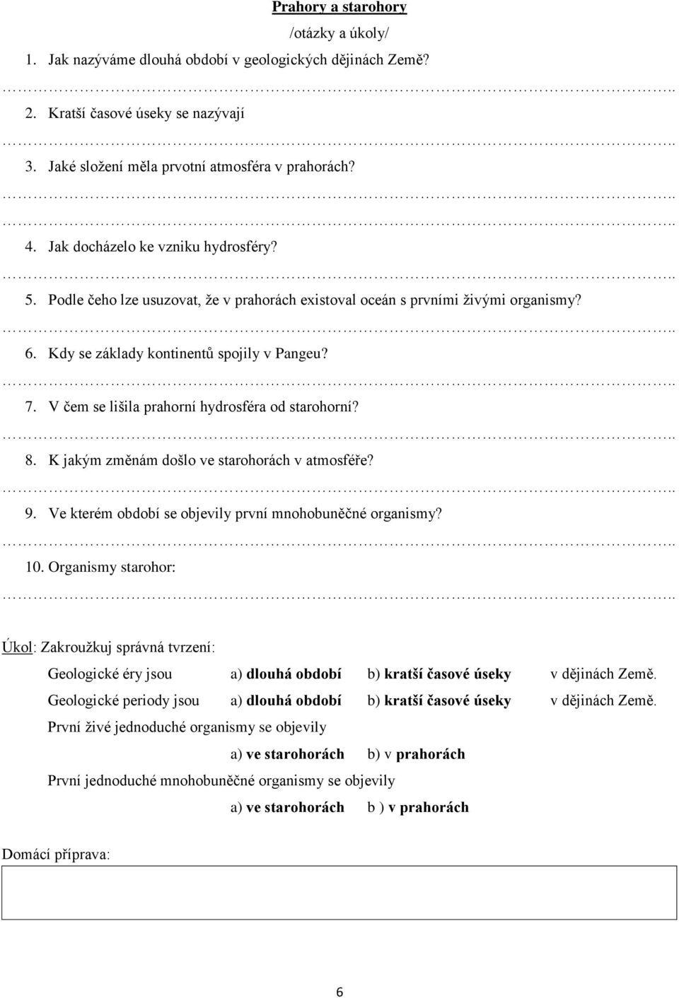 V čem se lišila prahorní hydrosféra od starohorní? 8. K jakým změnám došlo ve starohorách v atmosféře? 9. Ve kterém období se objevily první mnohobuněčné organismy? 10.