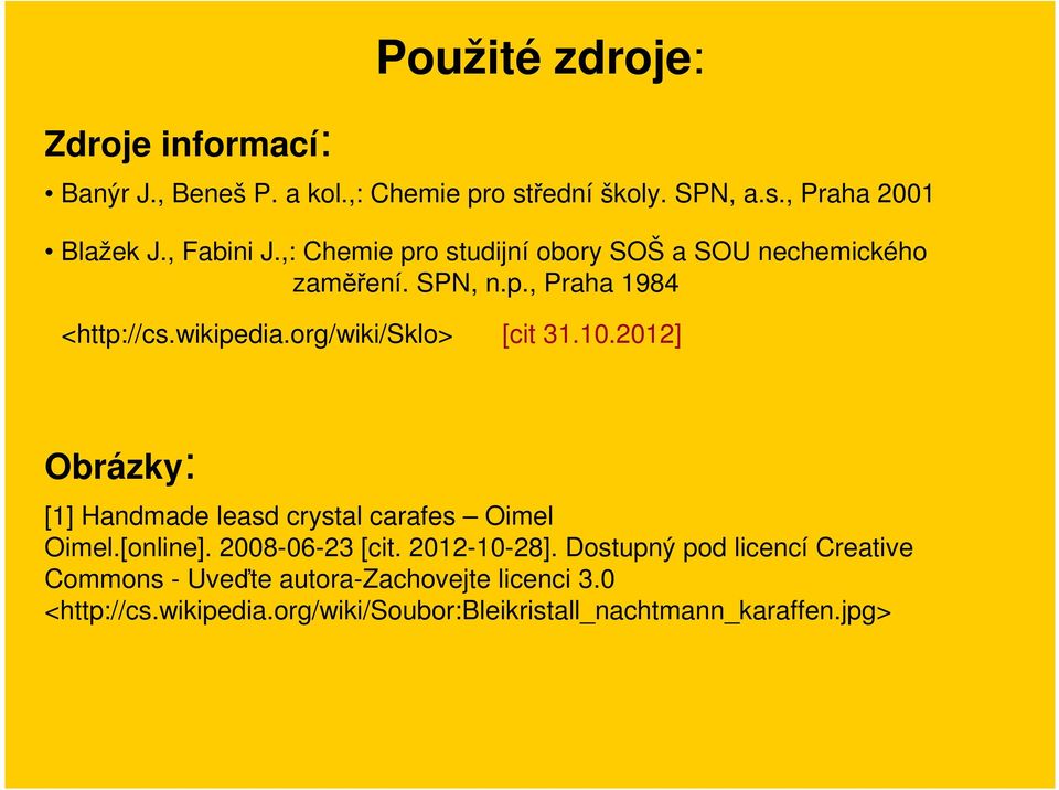 org/wiki/sklo> [cit 31.10.2012] Obrázky: [1] Handmade leasd crystal carafes Oimel Oimel.[online]. 2008-06-23 [cit. 2012-10-28].