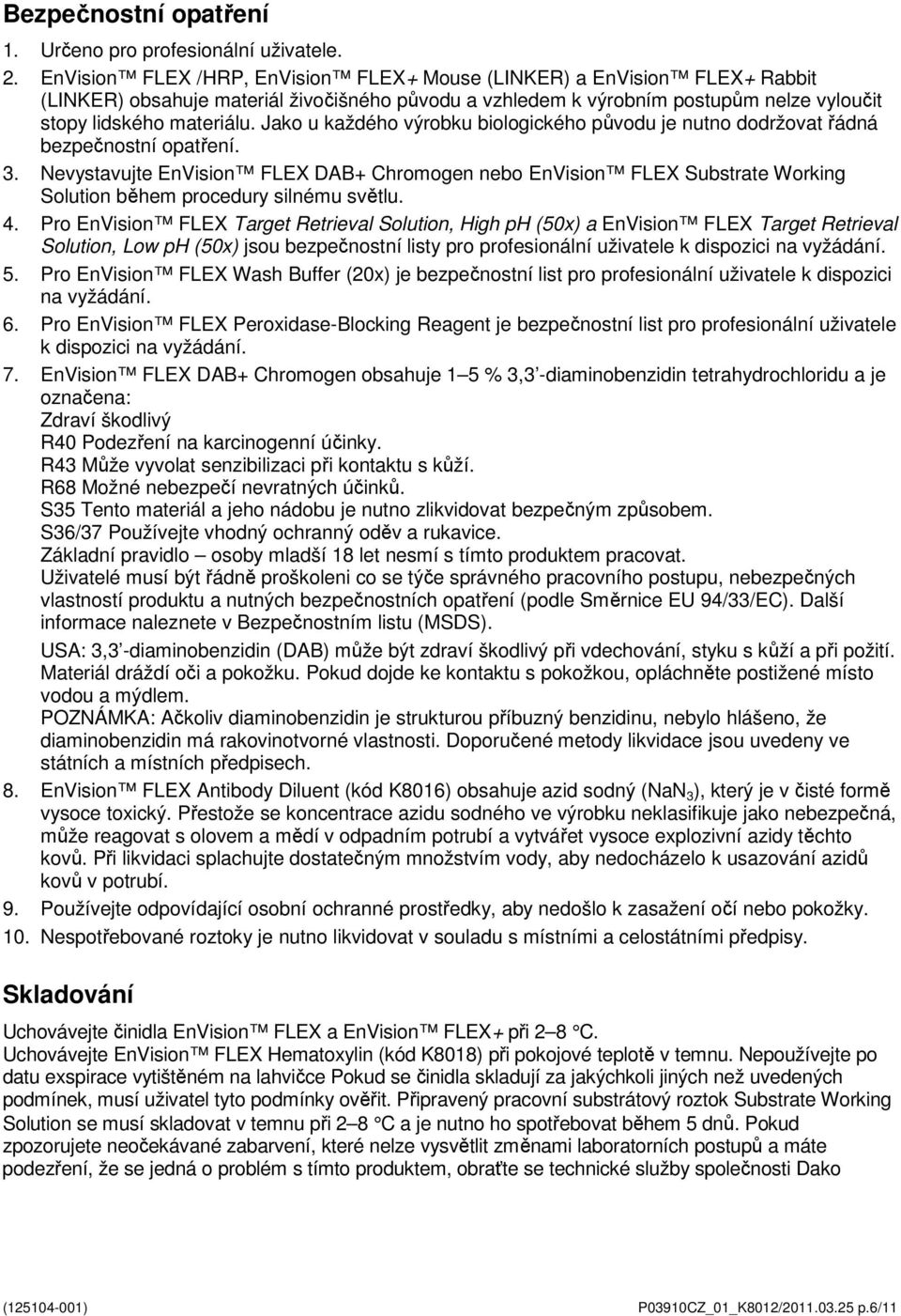 Jako u každého výrobku biologického původu je nutno dodržovat řádná bezpečnostní opatření. 3.