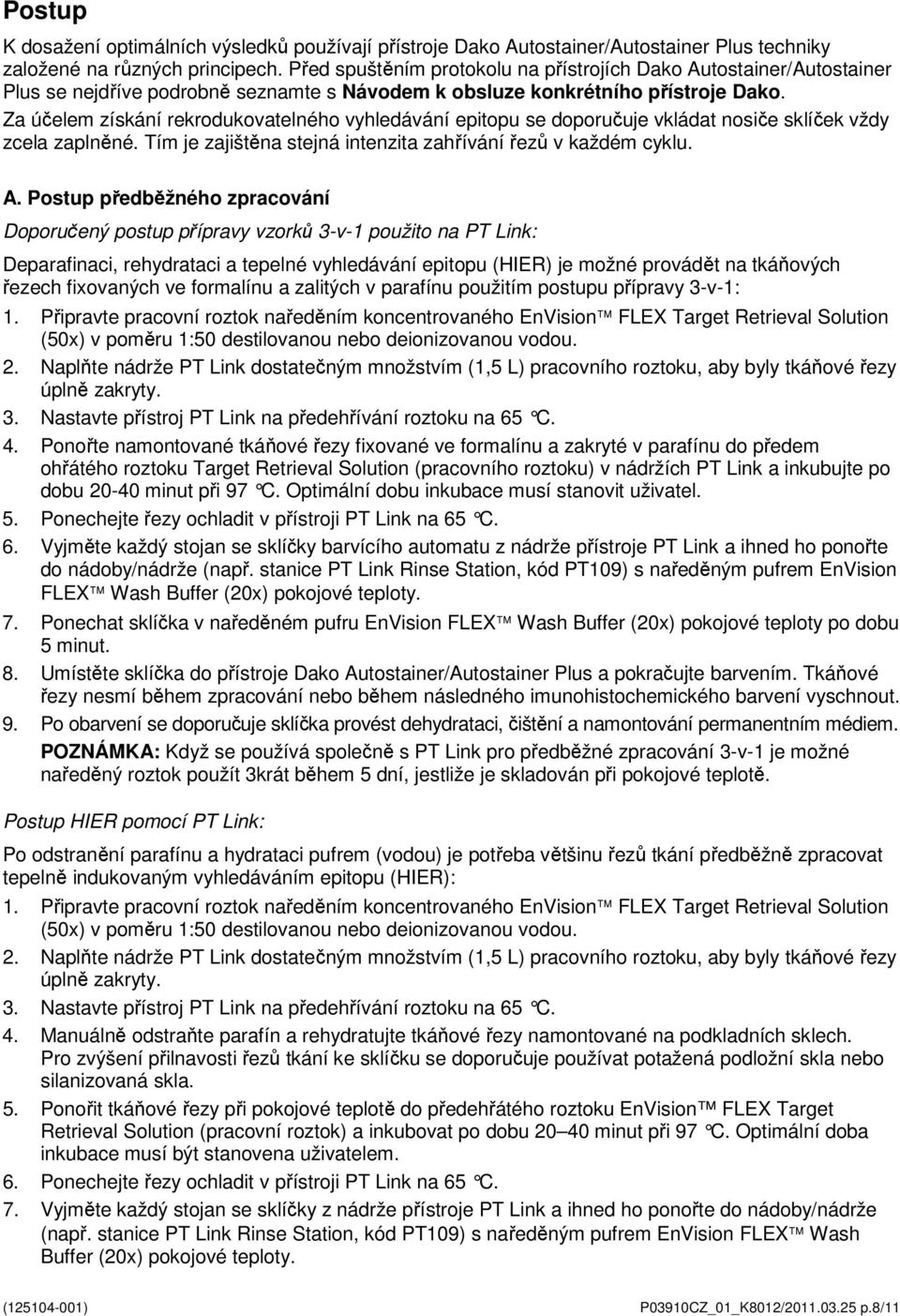 Za účelem získání rekrodukovatelného vyhledávání epitopu se doporučuje vkládat nosiče sklíček vždy zcela zaplněné. Tím je zajištěna stejná intenzita zahřívání řezů v každém cyklu. A.