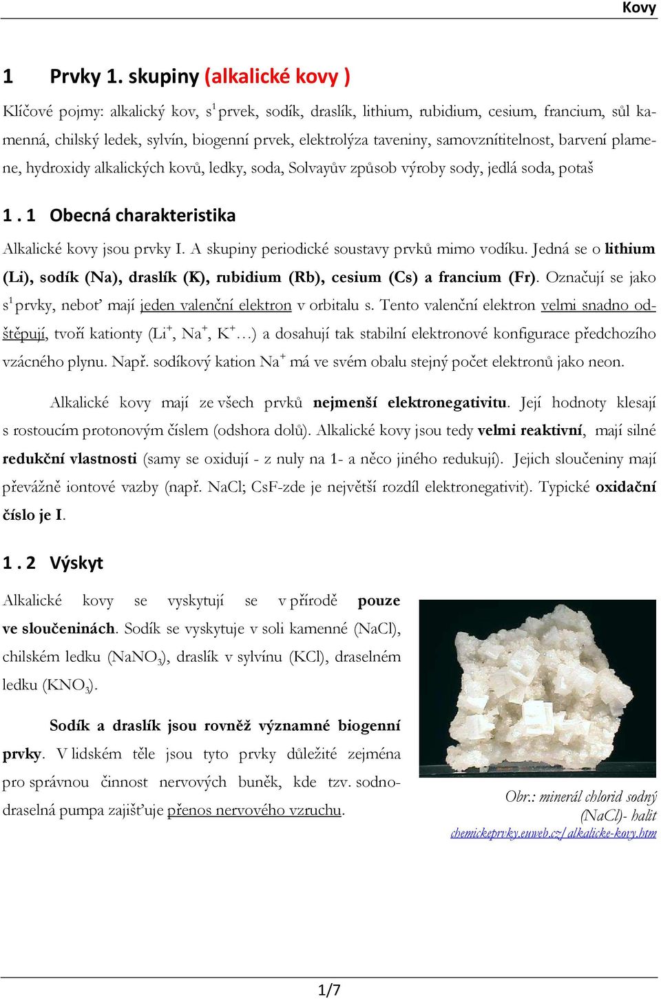 samovznítitelnost, barvení plamene, hydroxidy alkalických kovů, ledky, soda, Solvayův způsob výroby sody, jedlá soda, potaš 1.1 Obecná charakteristika Alkalické kovy jsou prvky I.