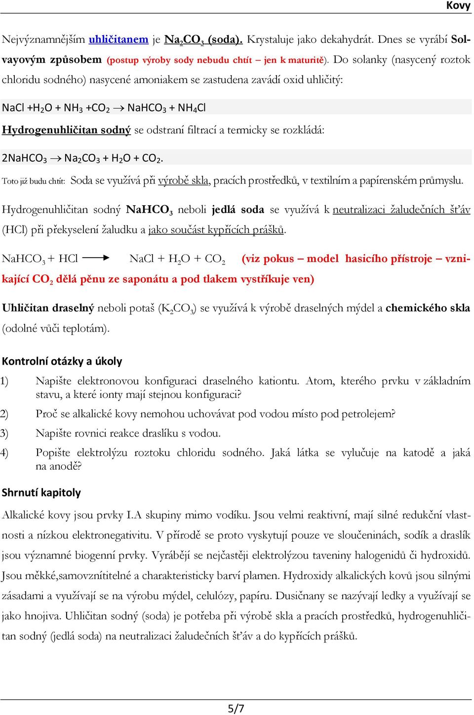 se rozkládá: 2NaHCO 3 Na 2 CO 3 + H 2 O + CO 2. Toto již budu chtít: Soda se využívá při výrobě skla, pracích prostředků, v textilním a papírenském průmyslu.