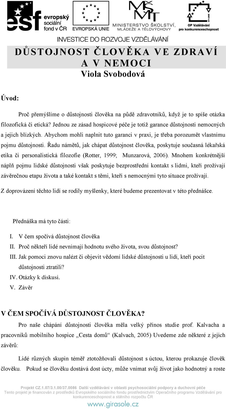 Řadu námětů, jak chápat důstojnost člověka, poskytuje současná lékařská etika či personalistická filozofie (Rotter, 1999; Munzarová, 2006).