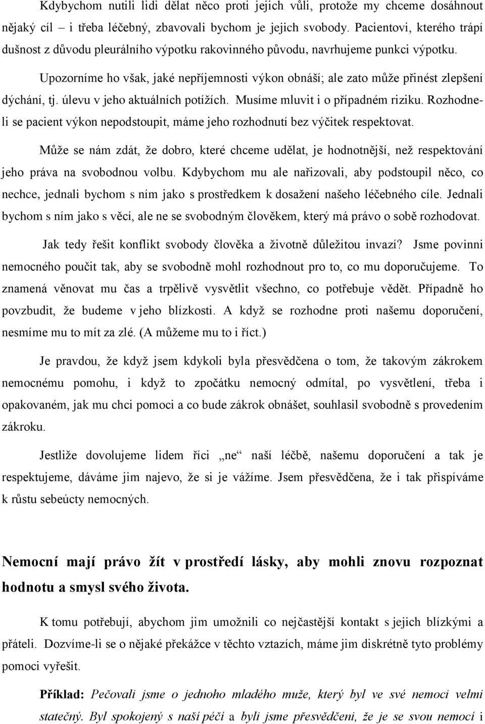 Upozorníme ho však, jaké nepříjemnosti výkon obnáší; ale zato může přinést zlepšení dýchání, tj. úlevu v jeho aktuálních potížích. Musíme mluvit i o případném riziku.