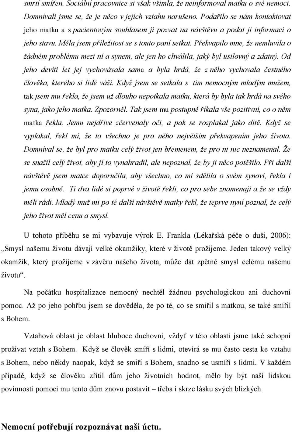 Překvapilo mne, že nemluvila o žádném problému mezi ní a synem, ale jen ho chválila, jaký byl usilovný a zdatný.