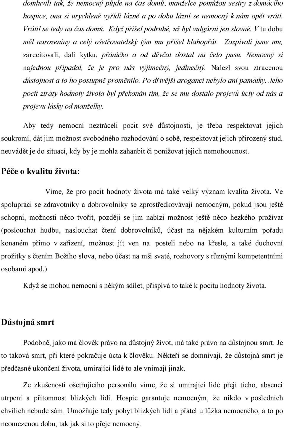 Zazpívali jsme mu, zarecitovali, dali kytku, přáníčko a od děvčat dostal na čelo pusu. Nemocný si najednou připadal, že je pro nás výjimečný, jedinečný.