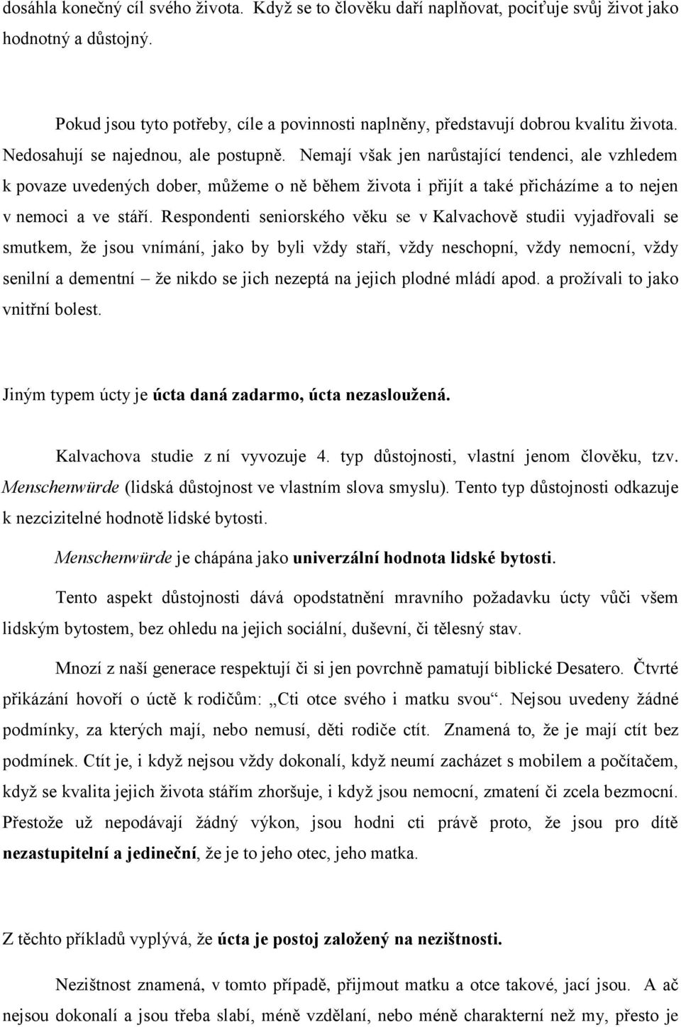 Nemají však jen narůstající tendenci, ale vzhledem k povaze uvedených dober, můžeme o ně během života i přijít a také přicházíme a to nejen v nemoci a ve stáří.