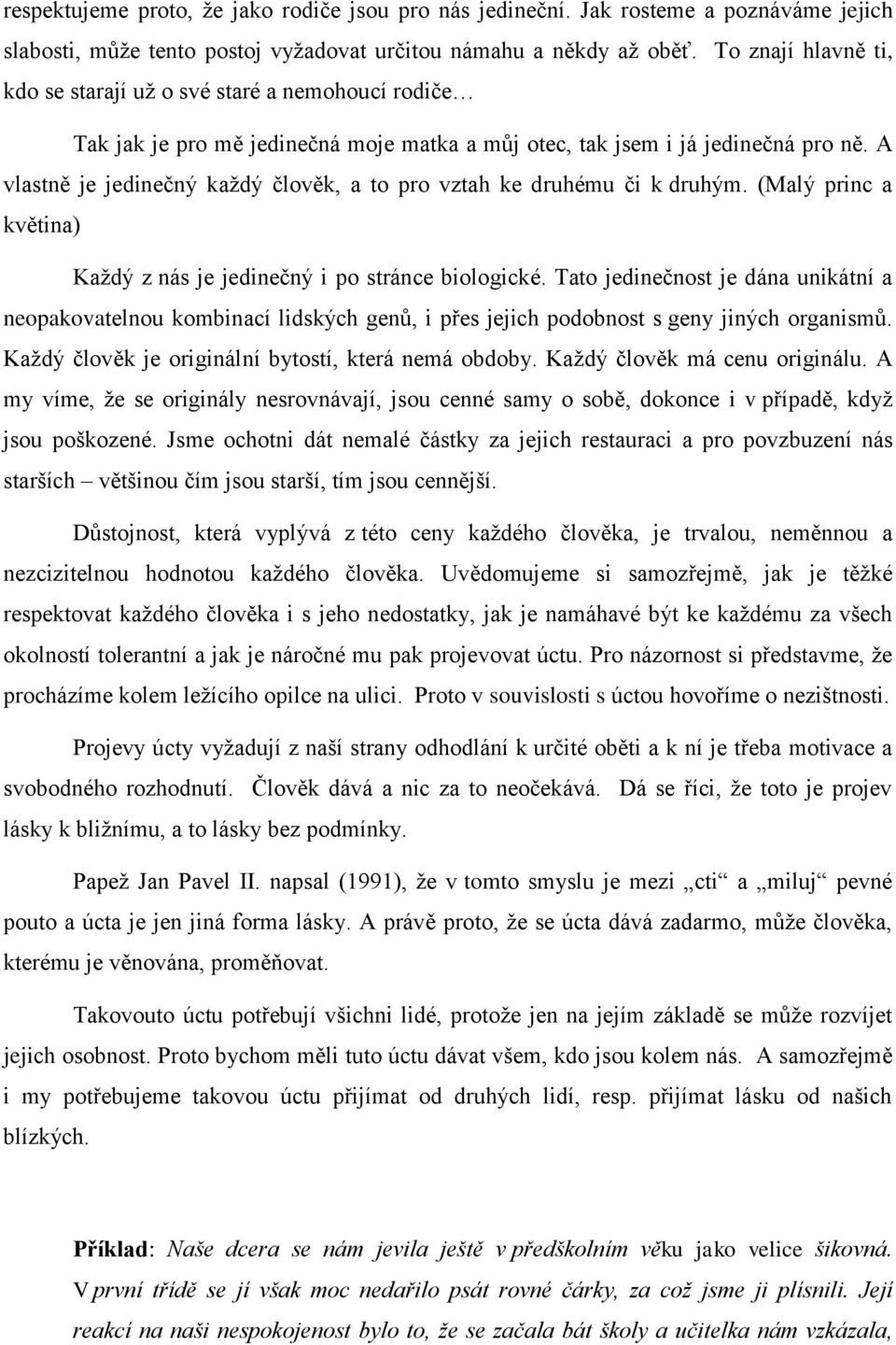 A vlastně je jedinečný každý člověk, a to pro vztah ke druhému či k druhým. (Malý princ a květina) Každý z nás je jedinečný i po stránce biologické.