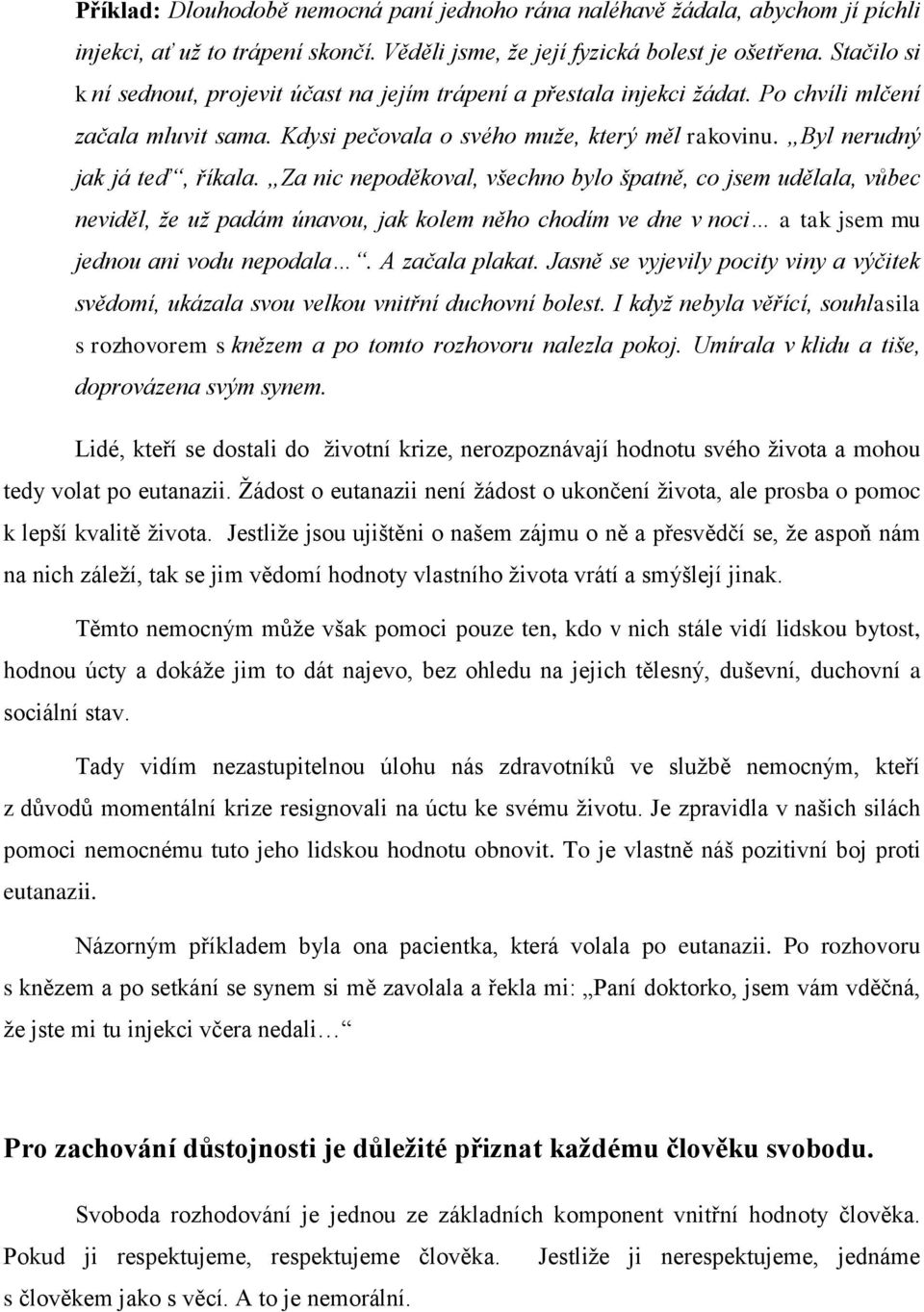 Za nic nepoděkoval, všechno bylo špatně, co jsem udělala, vůbec neviděl, že už padám únavou, jak kolem něho chodím ve dne v noci a tak jsem mu jednou ani vodu nepodala. A začala plakat.