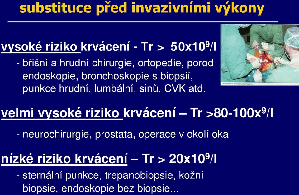 atd. velmi vysoké riziko krvácení Tr >80-100x 9 /l - neurochirurgie, prostata, operace v okolí oka