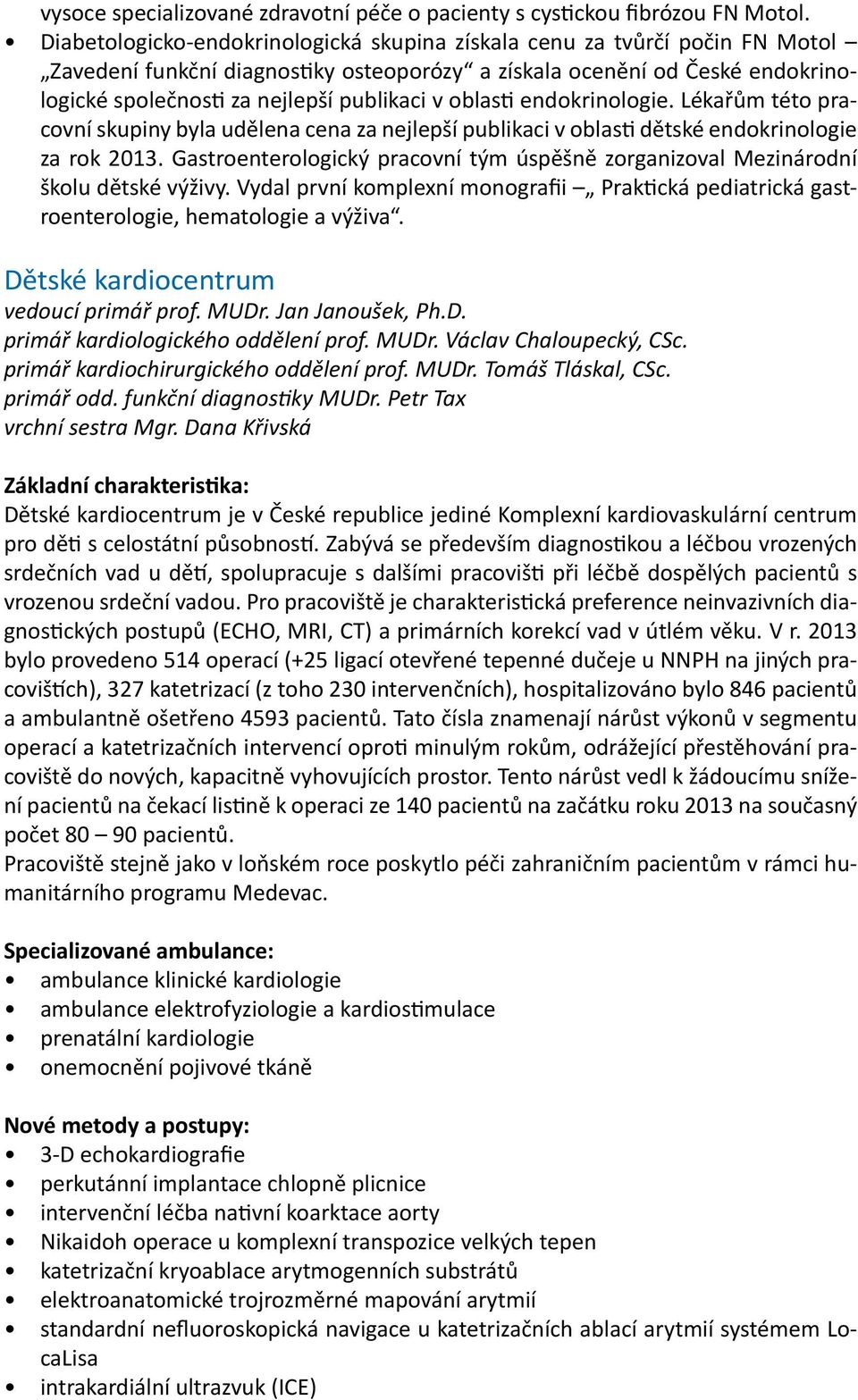 oblasti endokrinologie. Lékařům této pracovní skupiny byla udělena cena za nejlepší publikaci v oblasti dětské endokrinologie za rok 2013.