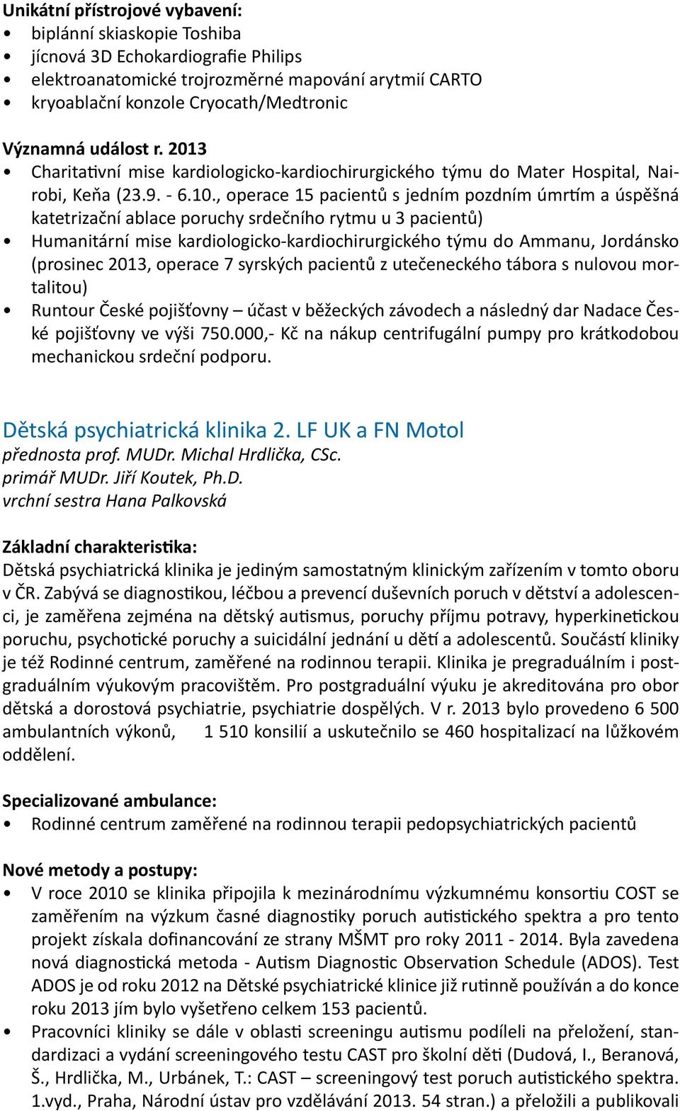 , operace 15 pacientů s jedním pozdním úmrtím a úspěšná katetrizační ablace poruchy srdečního rytmu u 3 pacientů) Humanitární mise kardiologicko-kardiochirurgického týmu do Ammanu, Jordánsko