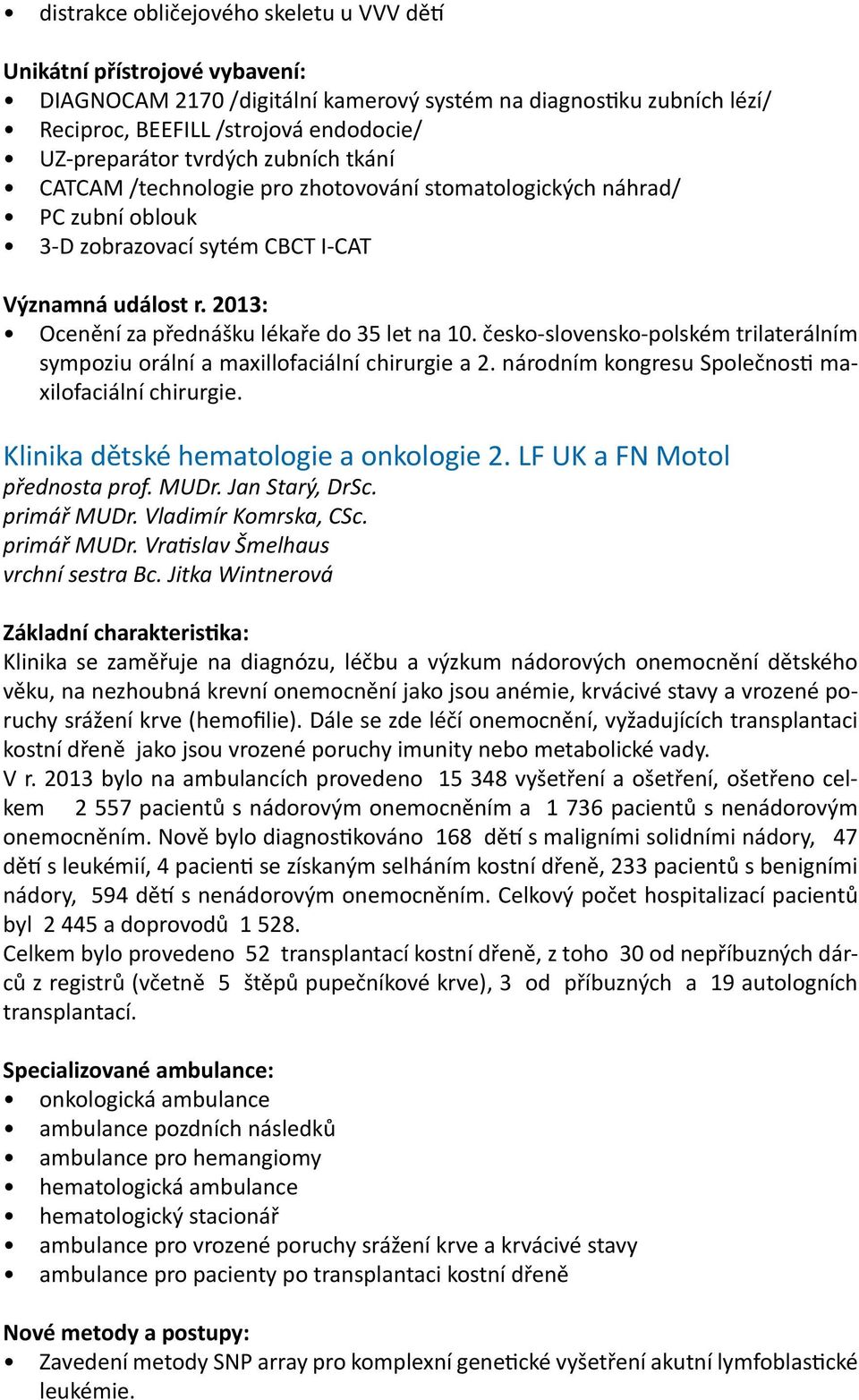 2013: Ocenění za přednášku lékaře do 35 let na 10. česko-slovensko-polském trilaterálním sympoziu orální a maxillofaciální chirurgie a 2. národním kongresu Společnosti maxilofaciální chirurgie.