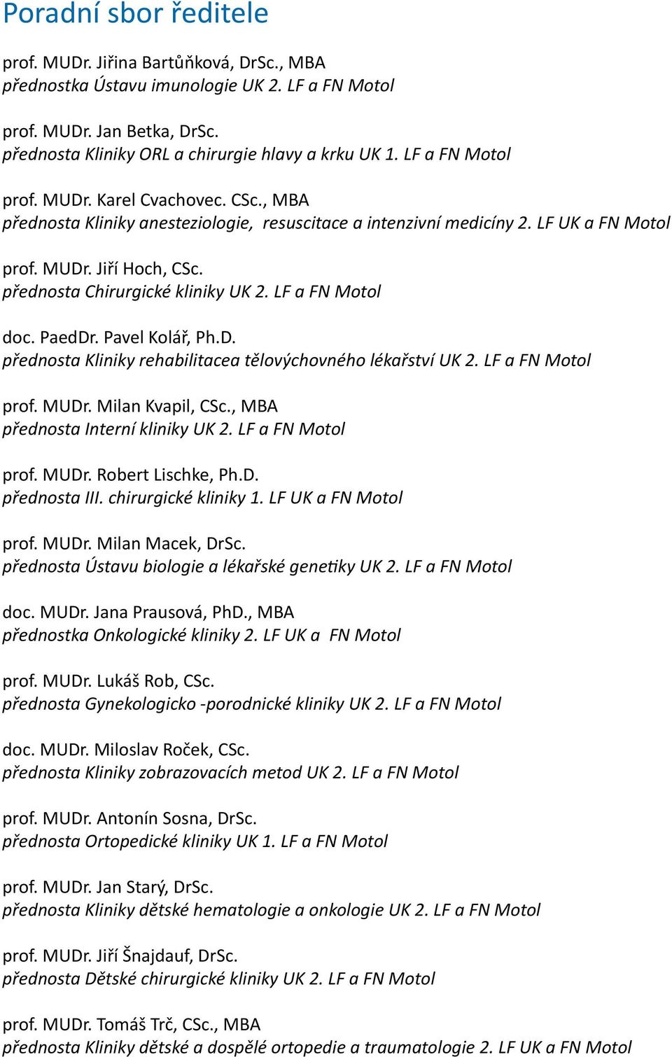 přednosta Chirurgické kliniky UK 2. LF a FN Motol doc. PaedDr. Pavel Kolář, Ph.D. přednosta Kliniky rehabilitacea tělovýchovného lékařství UK 2. LF a FN Motol prof. MUDr. Milan Kvapil, CSc.