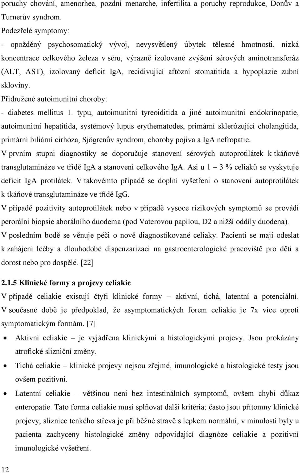 izolovaný deficit IgA, recidivující aftózní stomatitida a hypoplazie zubní skloviny. Přidružené autoimunitní choroby: - diabetes mellitus 1.