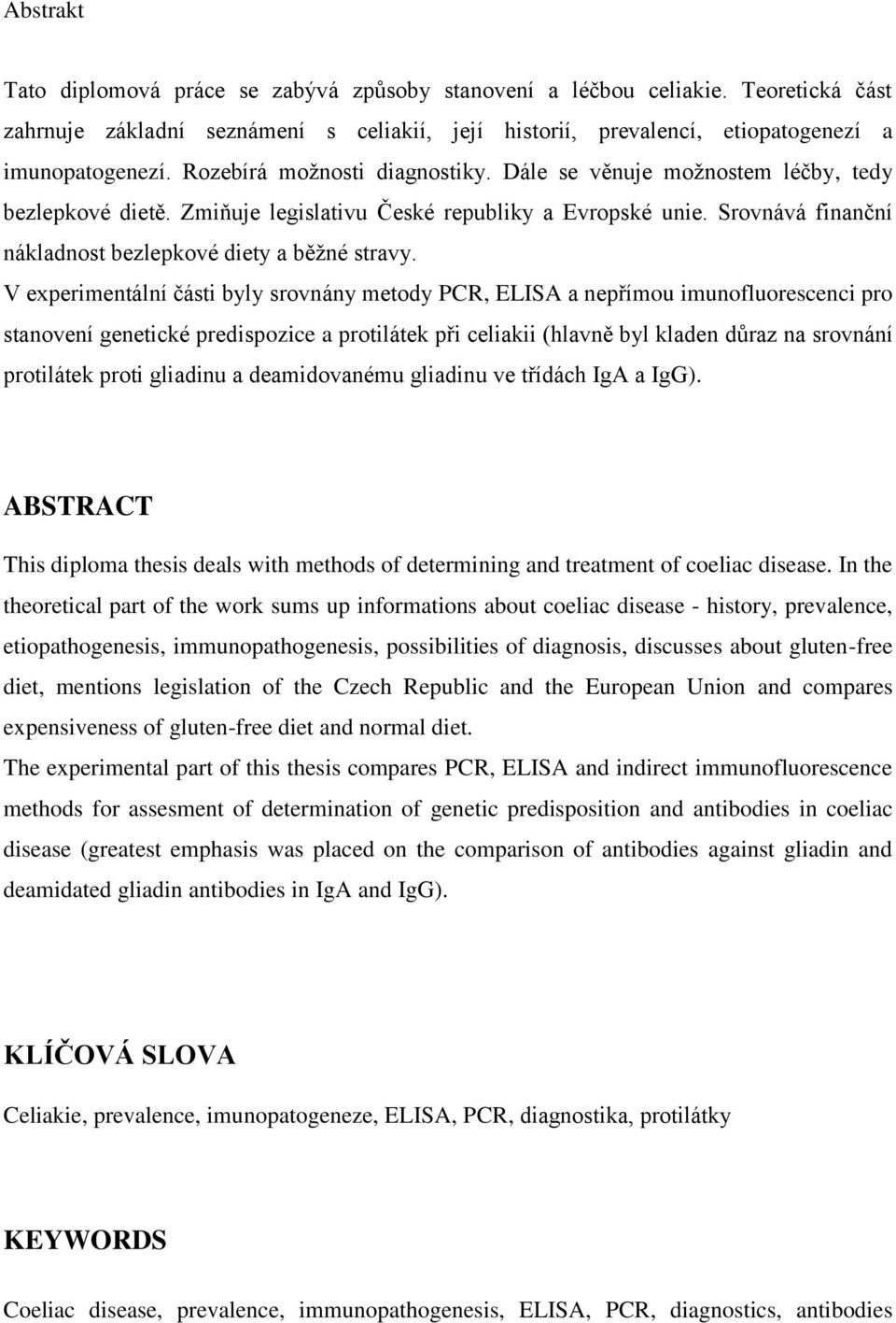 V experimentální části byly srovnány metody PCR, ELISA a nepřímou imunofluorescenci pro stanovení genetické predispozice a protilátek při celiakii (hlavně byl kladen důraz na srovnání protilátek