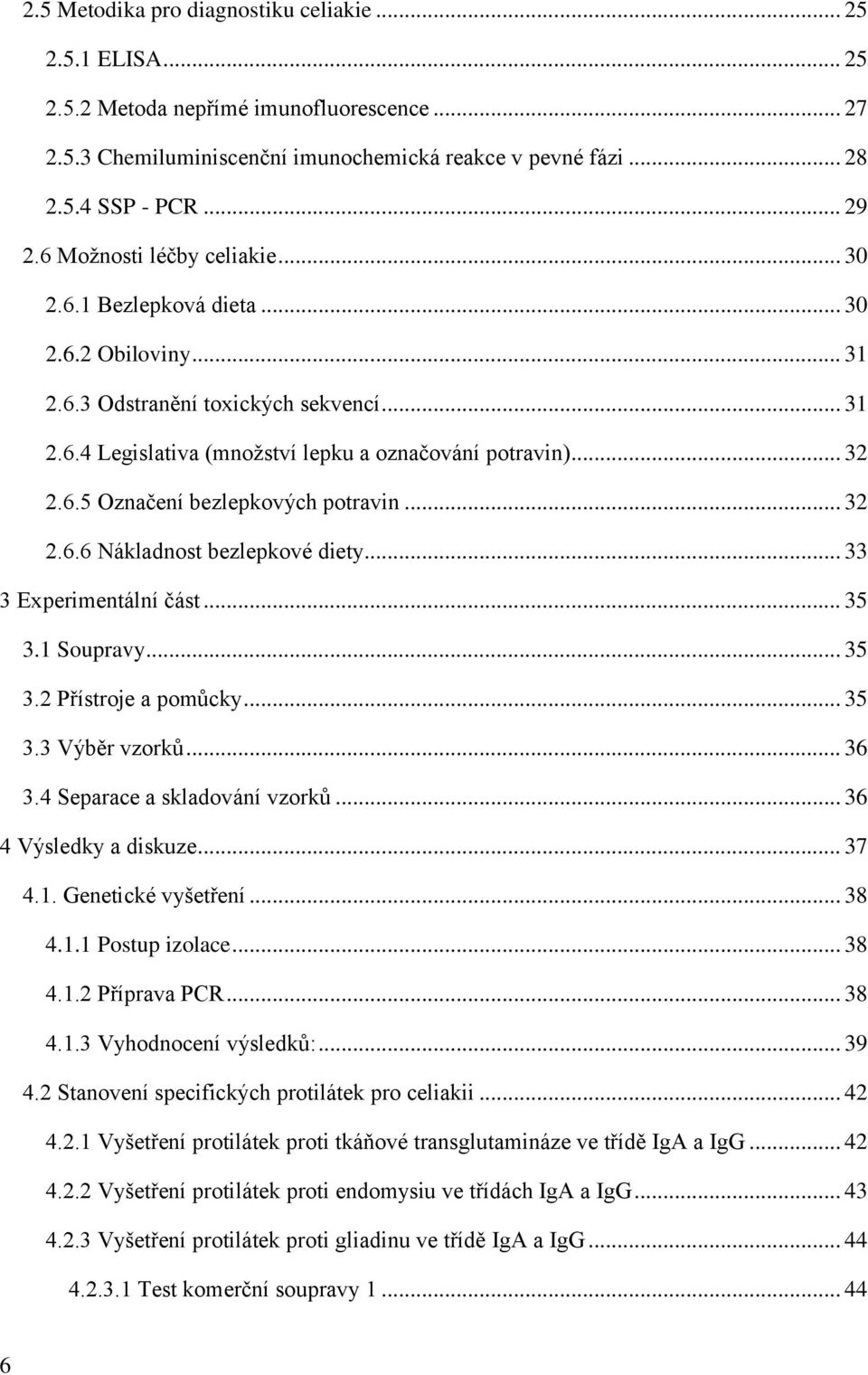 .. 32 2.6.6 Nákladnost bezlepkové diety... 33 3 Experimentální část... 35 3.1 Soupravy... 35 3.2 Přístroje a pomůcky... 35 3.3 Výběr vzorků... 36 3.4 Separace a skladování vzorků.