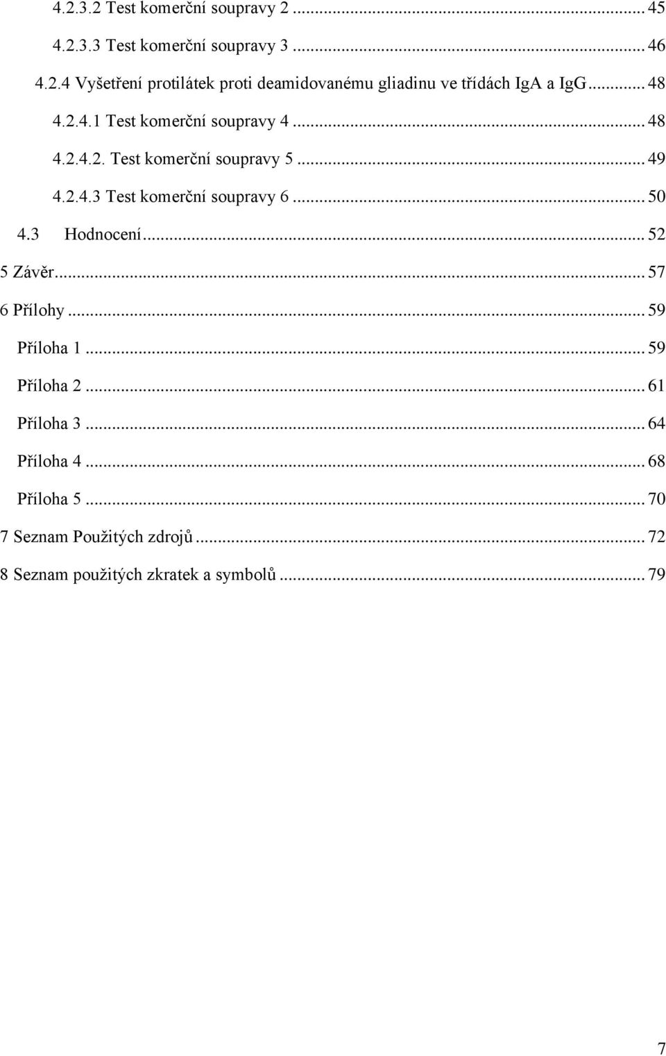 .. 50 4.3 Hodnocení... 52 5 Závěr... 57 6 Přílohy... 59 Příloha 1... 59 Příloha 2... 61 Příloha 3... 64 Příloha 4.