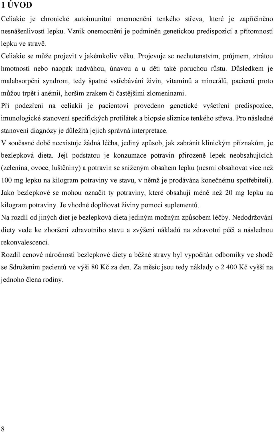 Důsledkem je malabsorpční syndrom, tedy špatné vstřebávání živin, vitaminů a minerálů, pacienti proto můžou trpět i anémií, horším zrakem či častějšími zlomeninami.