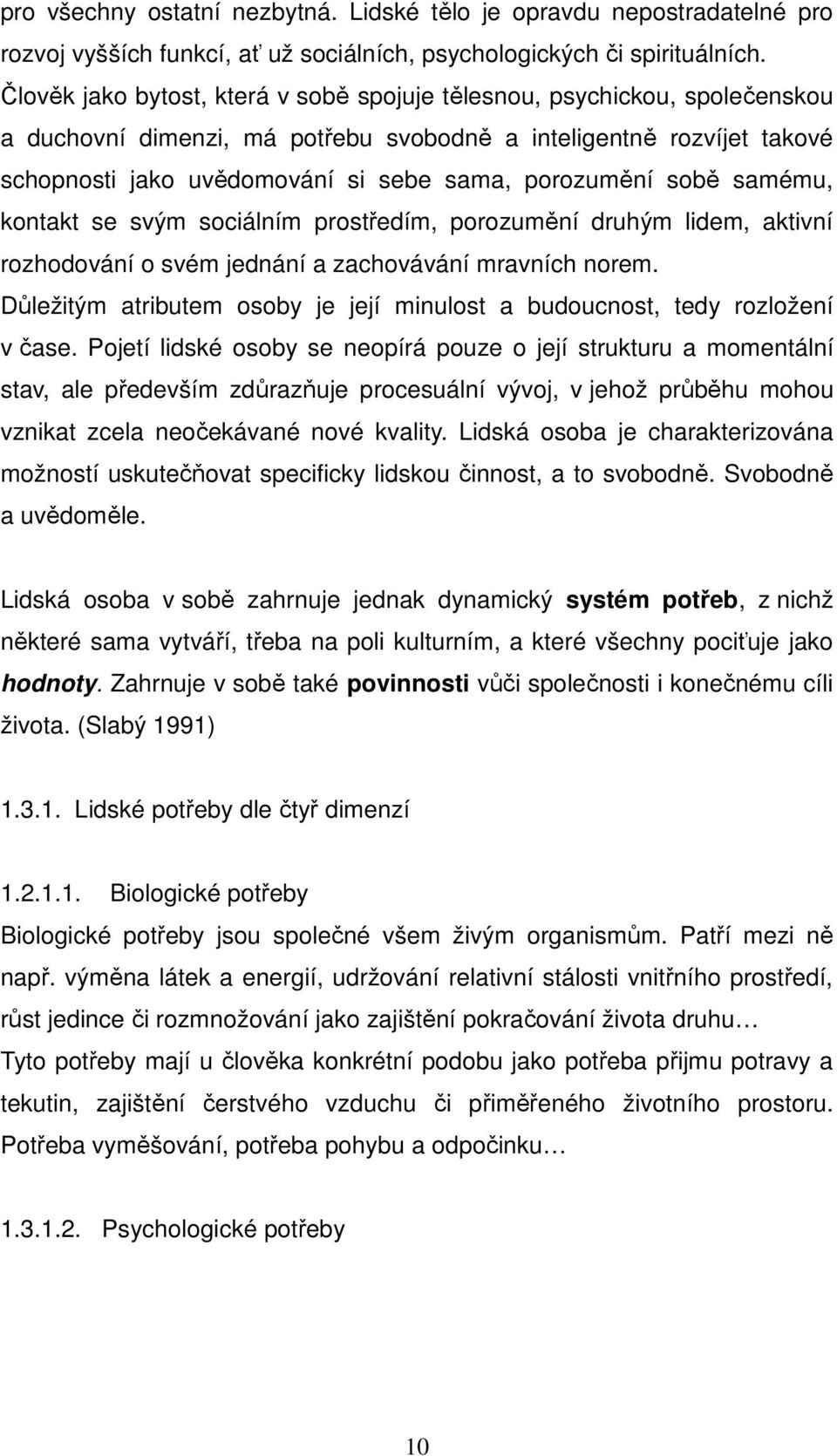 sobě samému, kontakt se svým sociálním prostředím, porozumění druhým lidem, aktivní rozhodování o svém jednání a zachovávání mravních norem.