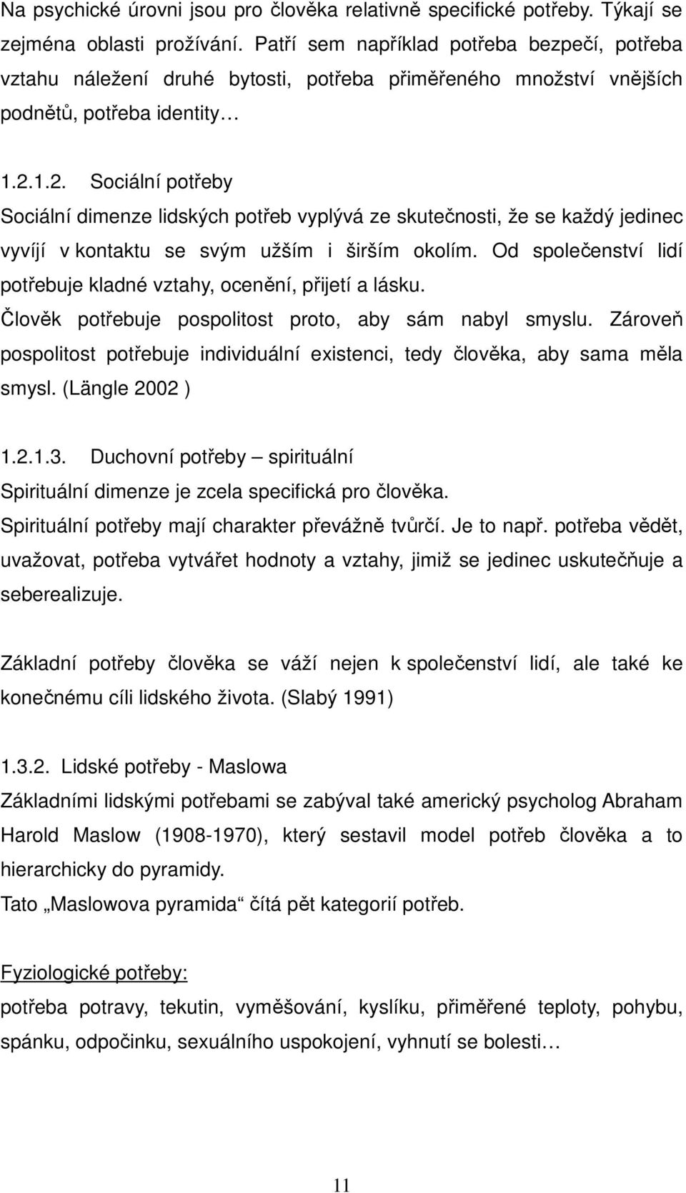 1.2. Sociální potřeby Sociální dimenze lidských potřeb vyplývá ze skutečnosti, že se každý jedinec vyvíjí v kontaktu se svým užším i širším okolím.