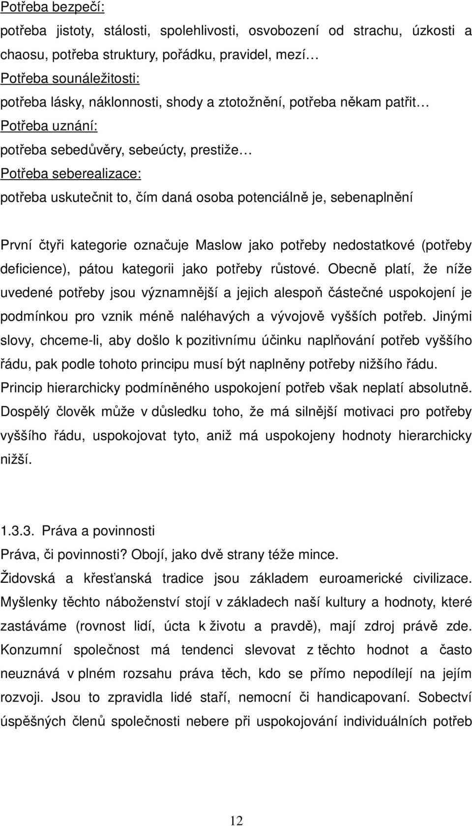 kategorie označuje Maslow jako potřeby nedostatkové (potřeby deficience), pátou kategorii jako potřeby růstové.