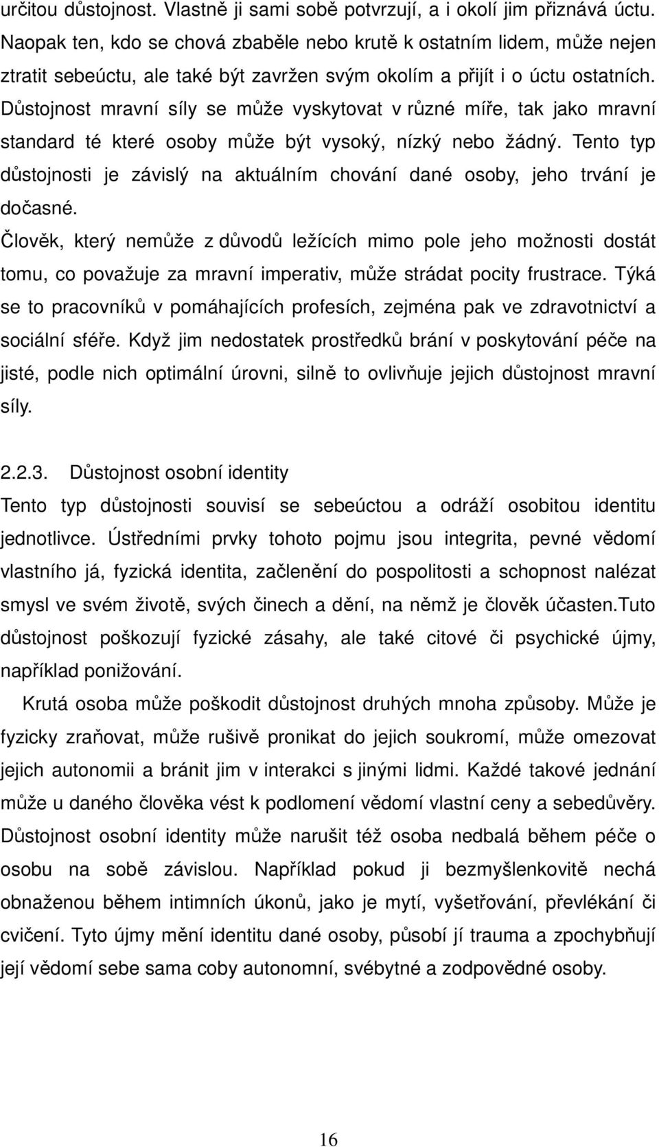 Důstojnost mravní síly se může vyskytovat v různé míře, tak jako mravní standard té které osoby může být vysoký, nízký nebo žádný.