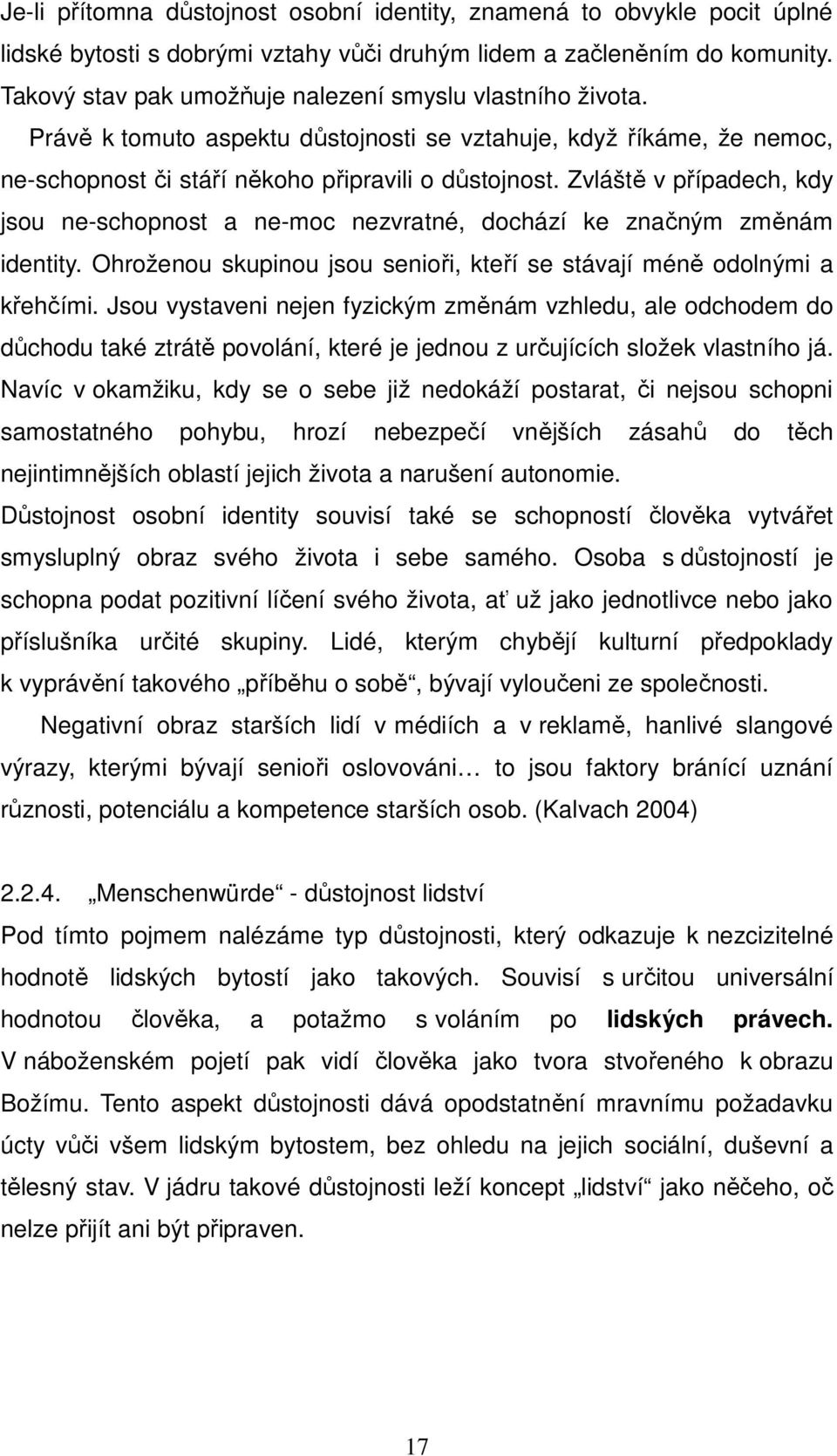 Zvláště v případech, kdy jsou ne-schopnost a ne-moc nezvratné, dochází ke značným změnám identity. Ohroženou skupinou jsou senioři, kteří se stávají méně odolnými a křehčími.