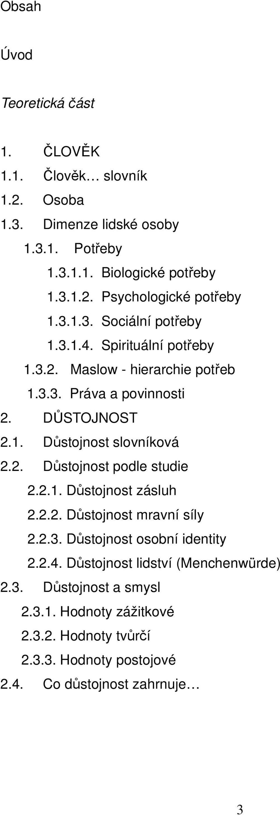 2. Důstojnost podle studie 2.2.1. Důstojnost zásluh 2.2.2. Důstojnost mravní síly 2.2.3. Důstojnost osobní identity 2.2.4.