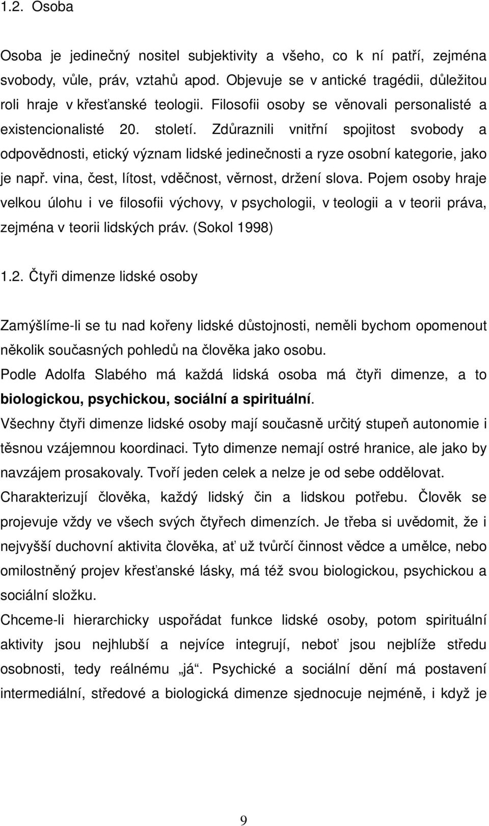 vina, čest, lítost, vděčnost, věrnost, držení slova. Pojem osoby hraje velkou úlohu i ve filosofii výchovy, v psychologii, v teologii a v teorii práva, zejména v teorii lidských práv. (Sokol 1998) 1.