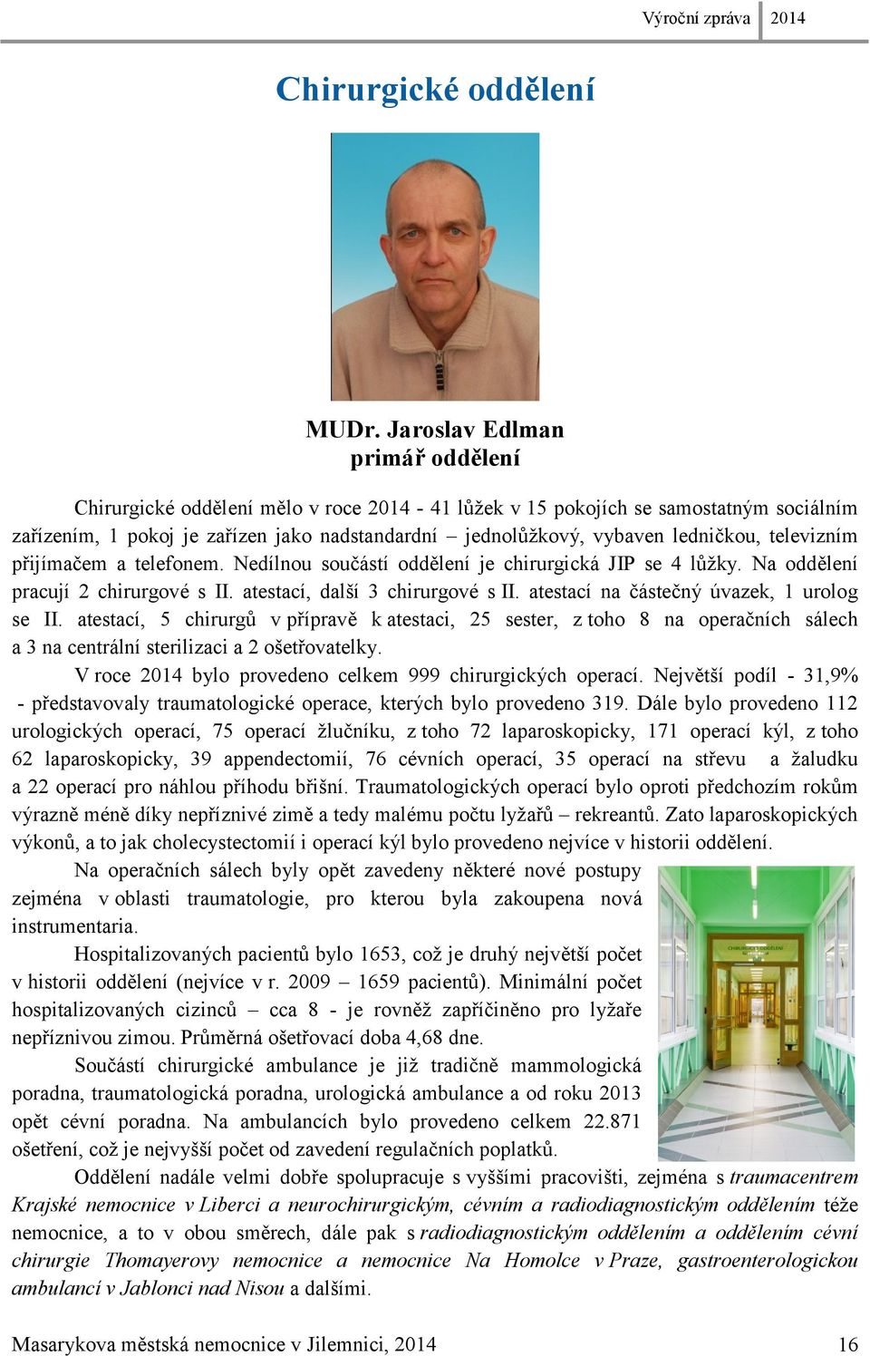 televizním přijímačem a telefonem. Nedílnou součástí oddělení je chirurgická JIP se 4 lůžky. Na oddělení pracují 2 chirurgové s II. atestací, další 3 chirurgové s II.