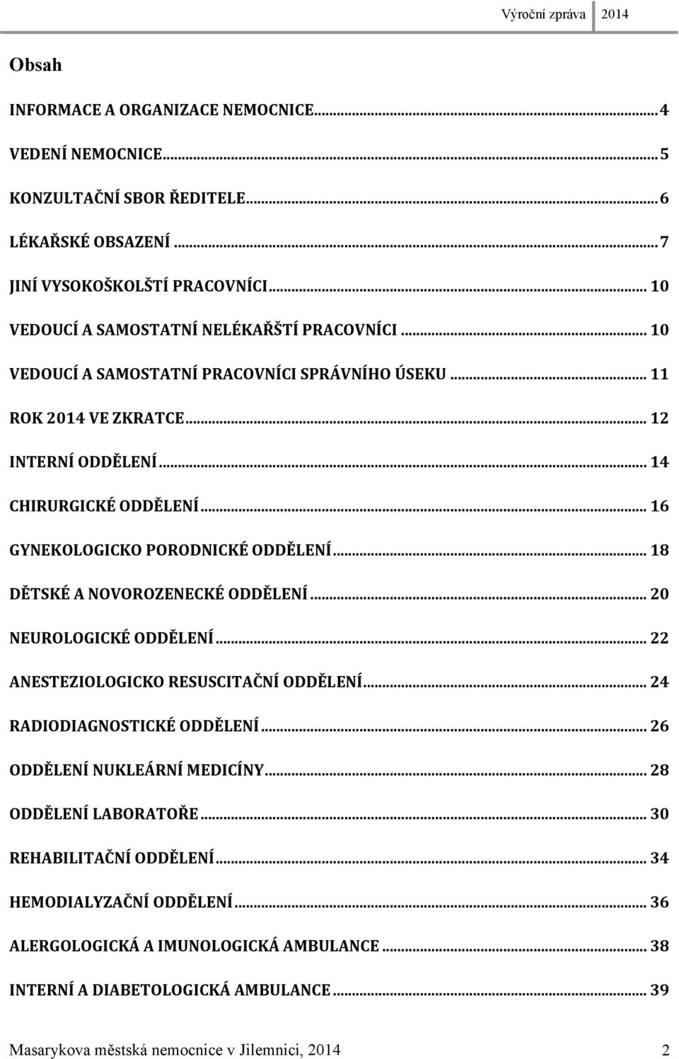 .. 16 GYNEKOLOGICKO PORODNICKÉ ODDĚLENÍ... 18 DĚTSKÉ A NOVOROZENECKÉ ODDĚLENÍ... 20 NEUROLOGICKÉ ODDĚLENÍ... 22 ANESTEZIOLOGICKO RESUSCITAČNÍ ODDĚLENÍ... 24 RADIODIAGNOSTICKÉ ODDĚLENÍ.