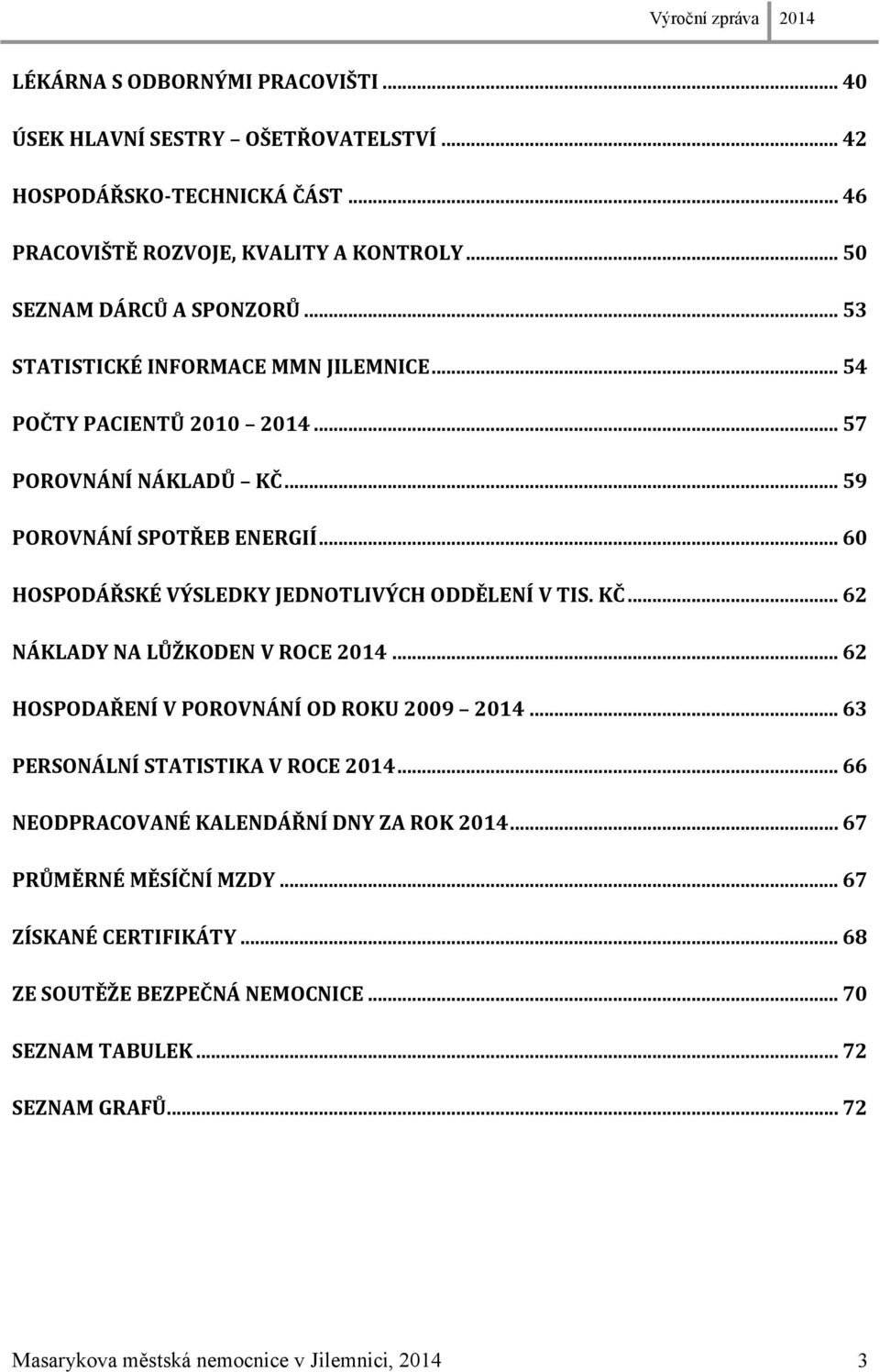 .. 60 HOSPODÁŘSKÉ VÝSLEDKY JEDNOTLIVÝCH ODDĚLENÍ V TIS. KČ... 62 NÁKLADY NA LŮŽKODEN V ROCE 2014... 62 HOSPODAŘENÍ V POROVNÁNÍ OD ROKU 2009 2014.