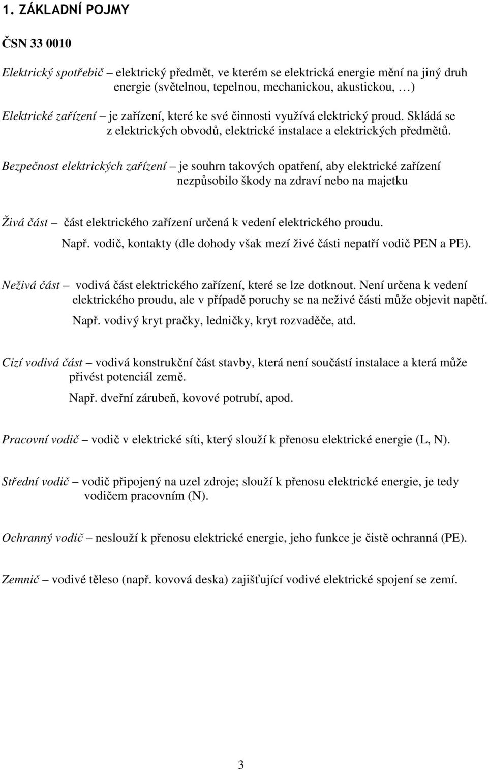 Bezpečnost elektrických zařízení je souhrn takových opatření, aby elektrické zařízení nezpůsobilo škody na zdraví nebo na majetku Živá část část elektrického zařízení určená k vedení elektrického