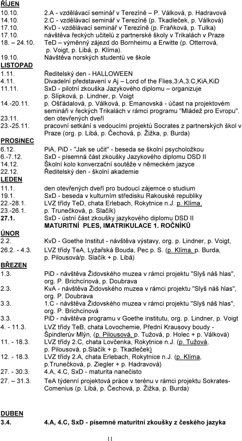 Tulka) návštěva řeckých učitelů z partnerské školy v Trikalách v Praze TeD výměnný zájezd do Bornheimu a Erwitte (p. Otterrová, p. Voigt, p. Libá, p. Klíma).