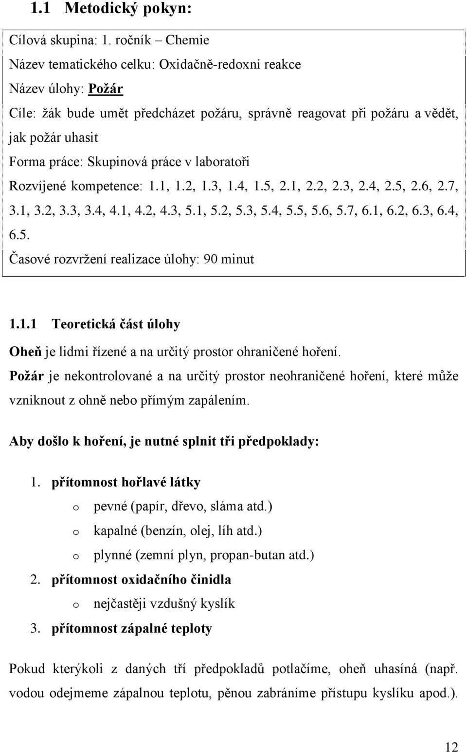 práce v laboratoři Rozvíjené kompetence: 1.1, 1.2, 1.3, 1.4, 1.5, 2.1, 2.2, 2.3, 2.4, 2.5, 2.6, 2.7, 3.1, 3.2, 3.3, 3.4, 4.1, 4.2, 4.3, 5.1, 5.2, 5.3, 5.4, 5.5, 5.6, 5.7, 6.1, 6.2, 6.3, 6.4, 6.5. Časové rozvržení realizace úlohy: 90 minut 1.