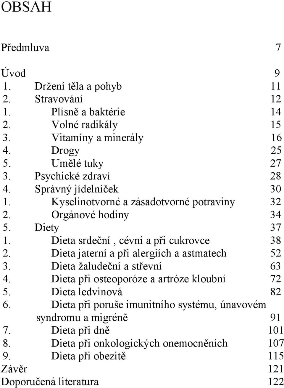 Dieta jaterní a při alergiích a astmatech 52 3. Dieta žaludeční a střevní 63 4. Dieta při osteoporóze a artróze kloubní 72 5. Dieta ledvinová 82 6.