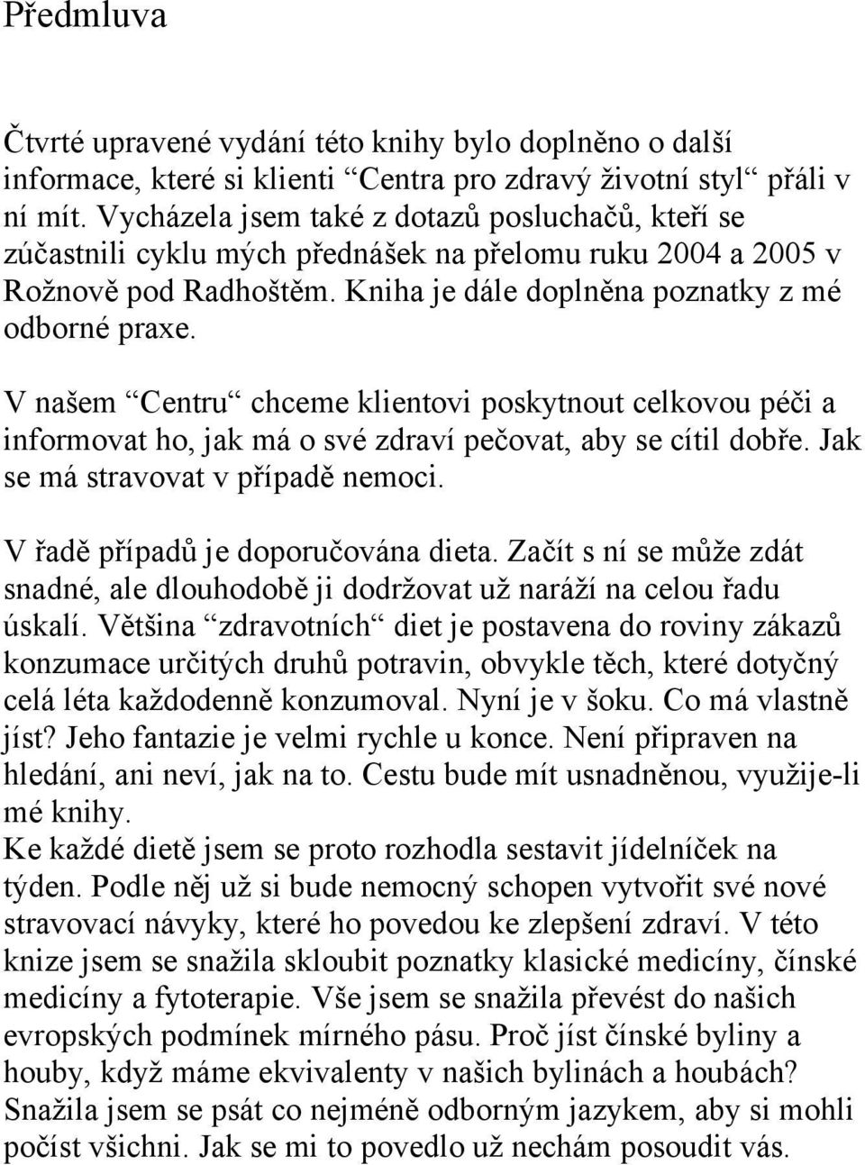 V našem Centru chceme klientovi poskytnout celkovou péči a informovat ho, jak má o své zdraví pečovat, aby se cítil dobře. Jak se má stravovat v případě nemoci. V řadě případů je doporučována dieta.