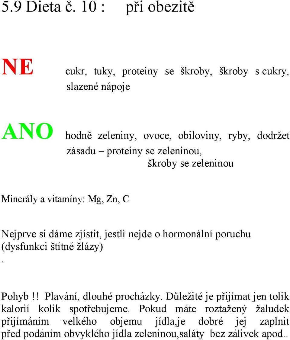 zásadu proteiny se zeleninou, škroby se zeleninou Minerály a vitamíny: Mg, Zn, C Nejprve si dáme zjistit, jestli nejde o hormonální