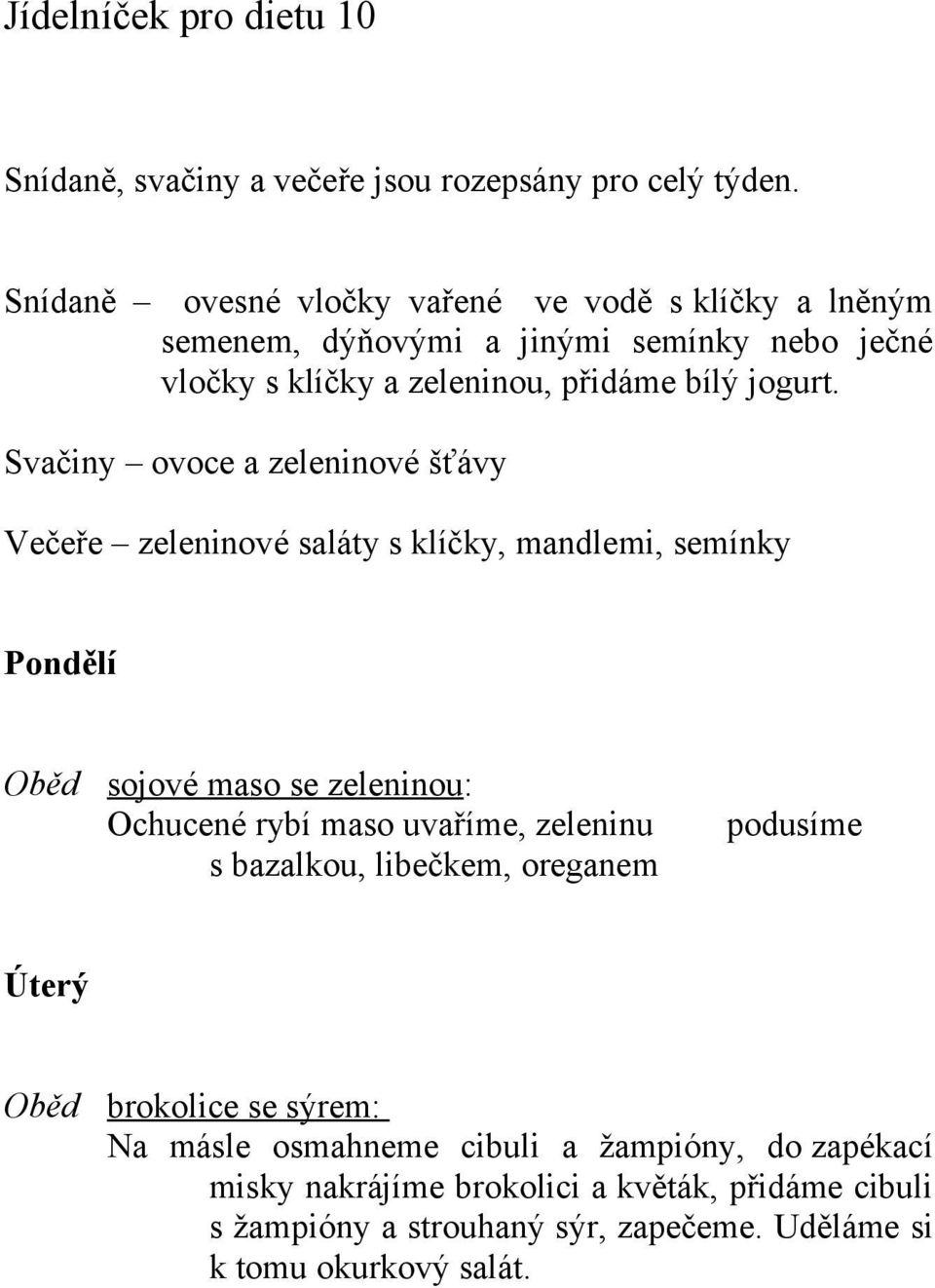 Svačiny ovoce a zeleninové šťávy Večeře zeleninové saláty s klíčky, mandlemi, semínky Pondělí Oběd sojové maso se zeleninou: Ochucené rybí maso uvaříme,