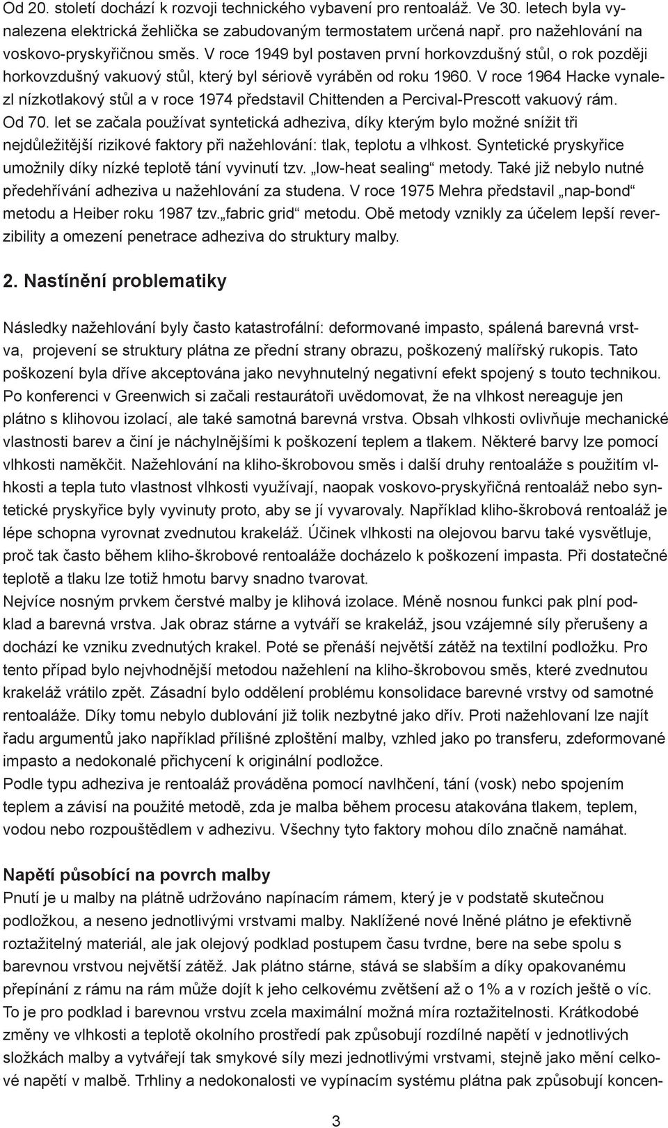 V roce 1964 Hacke vynalezl nízkotlakový stůl a v roce 1974 představil Chittenden a Percival-Prescott vakuový rám. Od 70.