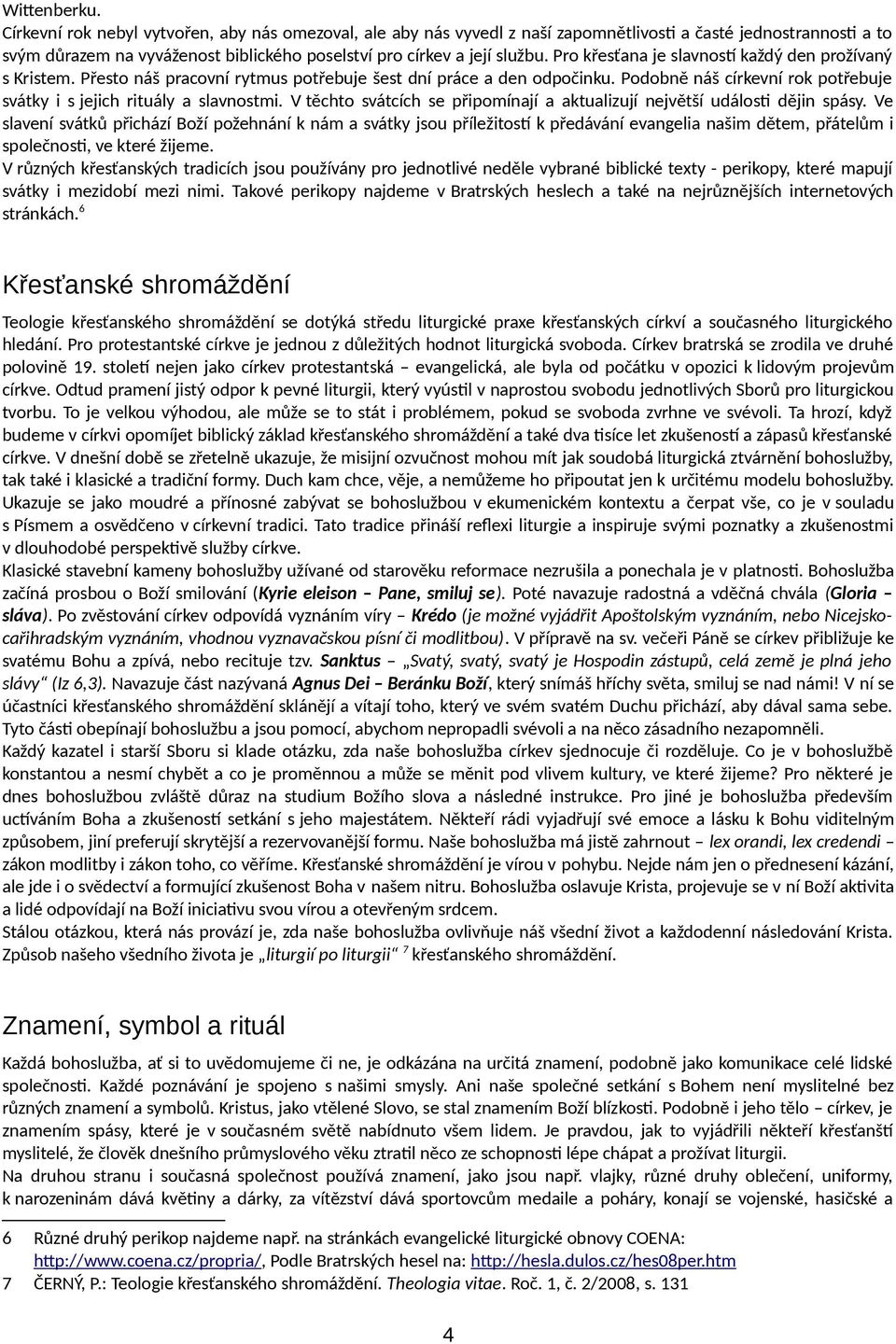 Pro křesťana je slavností každý den prožívaný s Kristem. Přesto náš pracovní rytmus potřebuje šest dní práce a den odpočinku. Podobně náš církevní rok potřebuje svátky i s jejich rituály a slavnostmi.