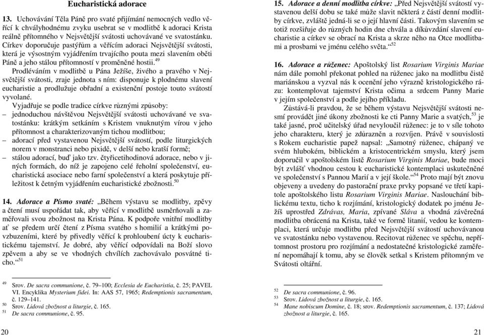 Církev doporučuje pastýřům a věřícím adoraci Nejsvětější svátosti, která je výsostným vyjádřením trvajícího pouta mezi slavením oběti Páně a jeho stálou přítomností v proměněné hostii.