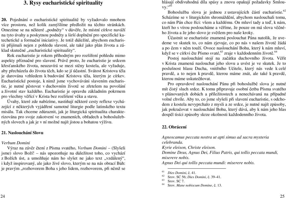 Je totiž důležité, abychom eucharistii přijímali nejen z pohledu slavení, ale také jako plán života a základ skutečné eucharistické spirituality.