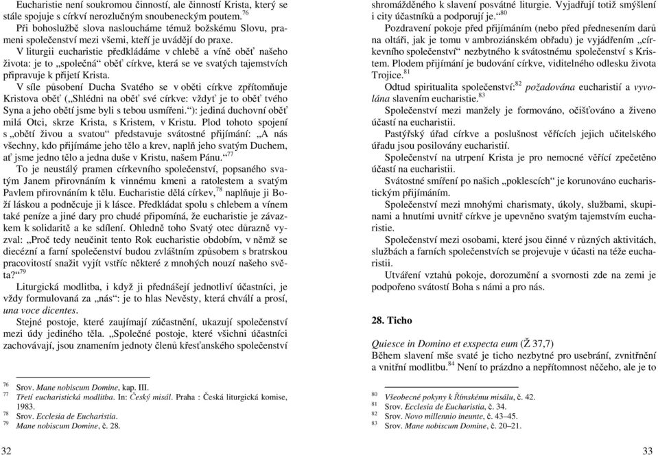 V liturgii eucharistie předkládáme v chlebě a víně oběť našeho života: je to společná oběť církve, která se ve svatých tajemstvích připravuje k přijetí Krista.