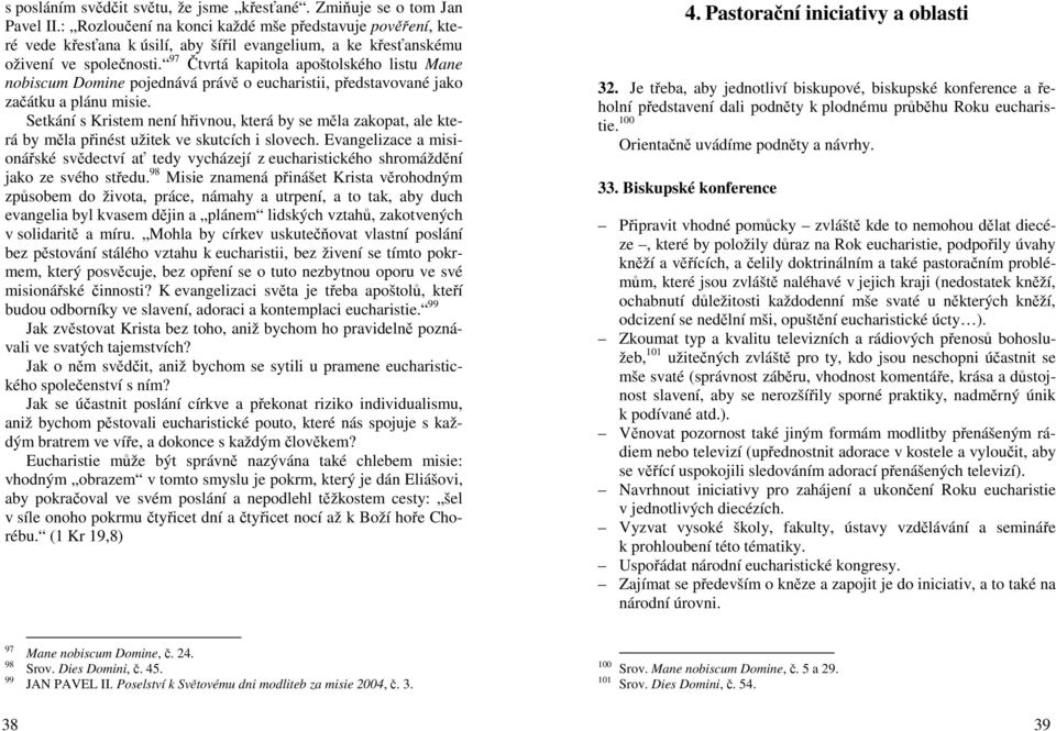 97 Čtvrtá kapitola apoštolského listu Mane nobiscum Domine pojednává právě o eucharistii, představované jako začátku a plánu misie.