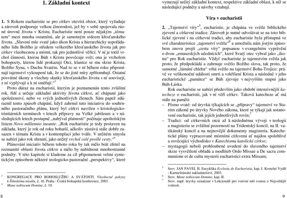 Slavení mše svaté jako úkon Krista a hierarchicky uspořádaného lidu Božího je středem veškerého křesťanského života jak pro církev všeobecnou a místní, tak pro jednotlivé věřící.